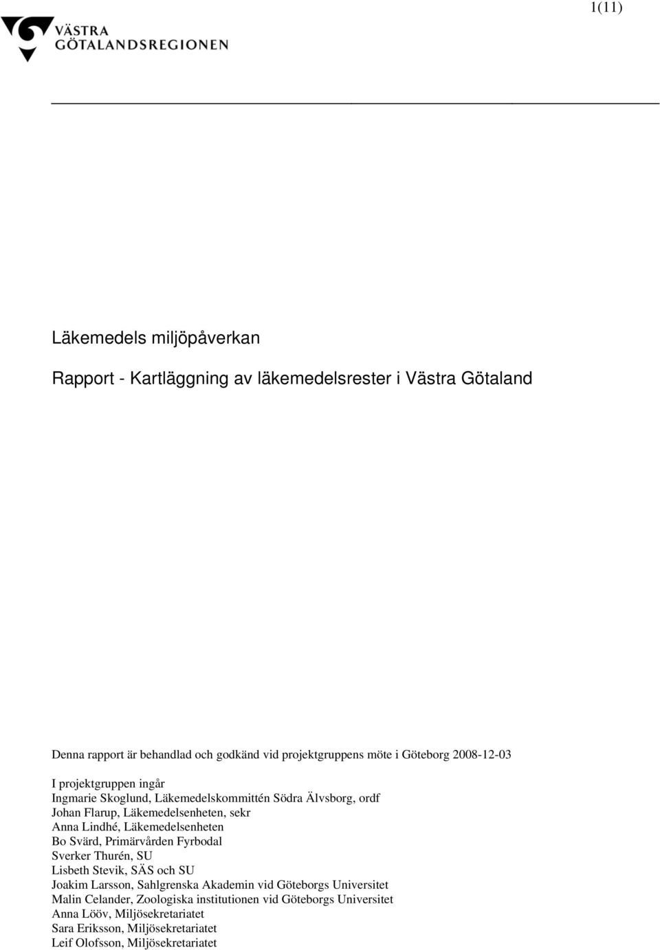 Läkemedelsenheten Bo Svärd, Primärvården Fyrbodal Sverker Thurén, SU Lisbeth Stevik, SÄS och SU Joakim Larsson, Sahlgrenska Akademin vid Göteborgs Universitet