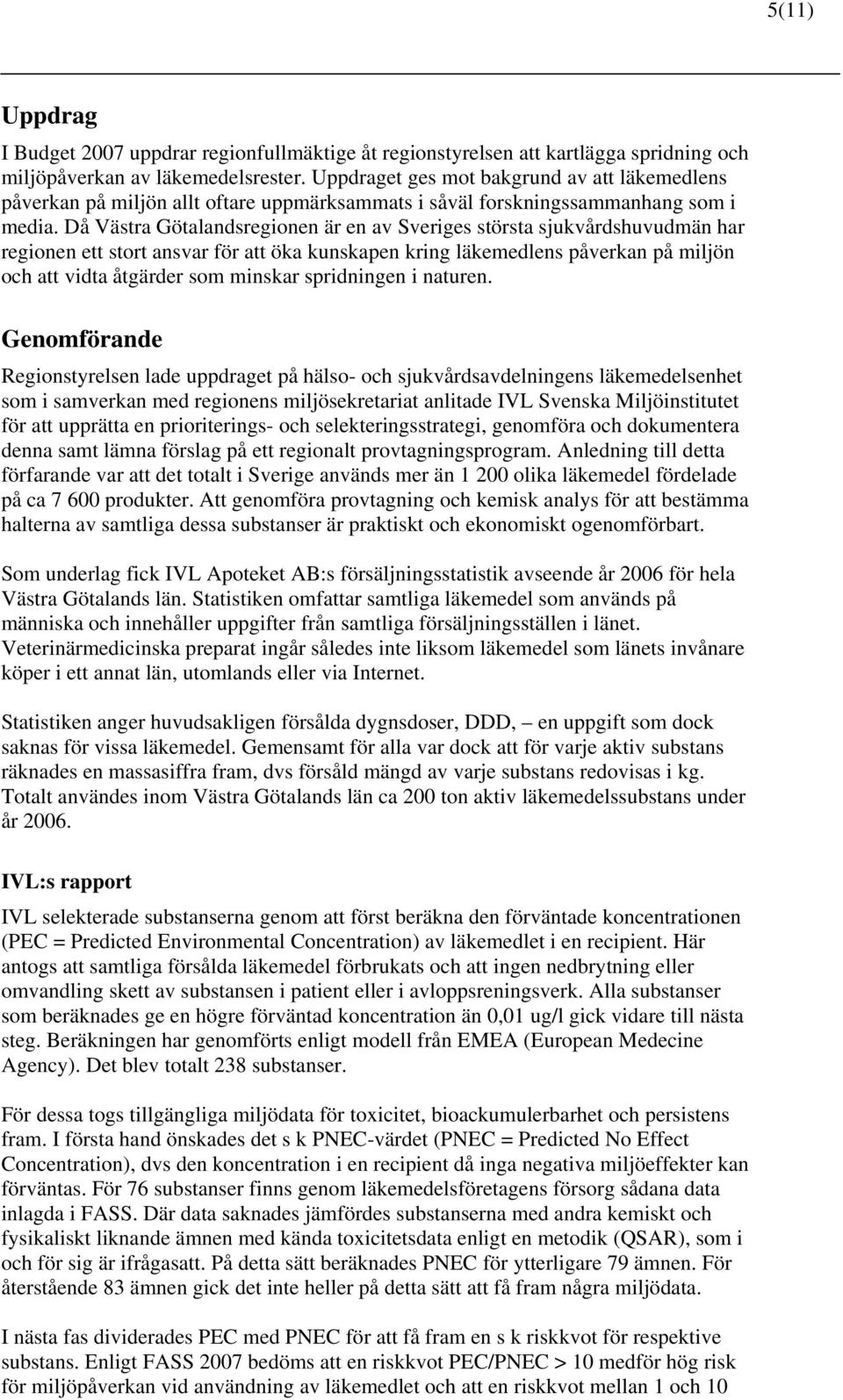 Då Västra Götalandsregionen är en av Sveriges största sjukvårdshuvudmän har regionen ett stort ansvar för att öka kunskapen kring läkemedlens påverkan på miljön och att vidta åtgärder som minskar