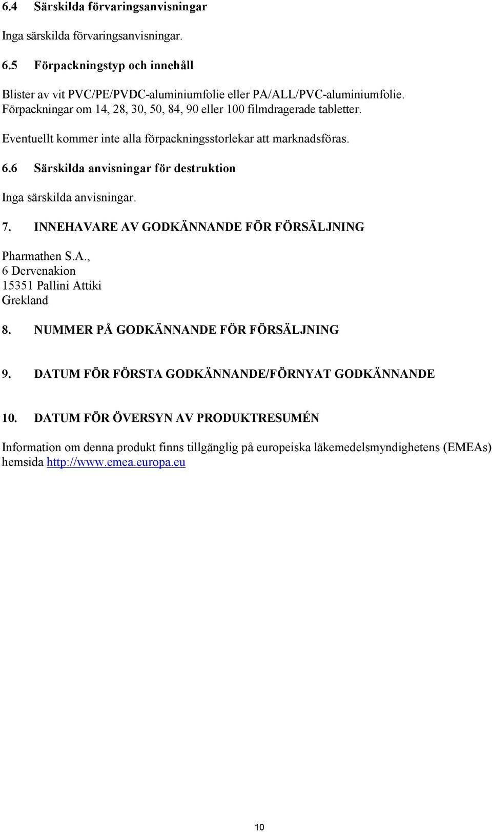6 Särskilda anvisningar för destruktion Inga särskilda anvisningar. 7. INNEHAVARE AV GODKÄNNANDE FÖR FÖRSÄLJNING, 6 Dervenakion 15351 Pallini Attiki Grekland 8.