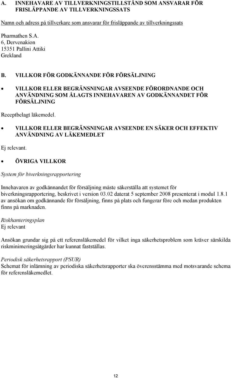 VILLKOR FÖR GODKÄNNANDE FÖR FÖRSÄLJNING VILLKOR ELLER BEGRÄNSNINGAR AVSEENDE FÖRORDNANDE OCH ANVÄNDNING SOM ÅLAGTS INNEHAVAREN AV GODKÄNNANDET FÖR FÖRSÄLJNING Receptbelagt läkemedel.