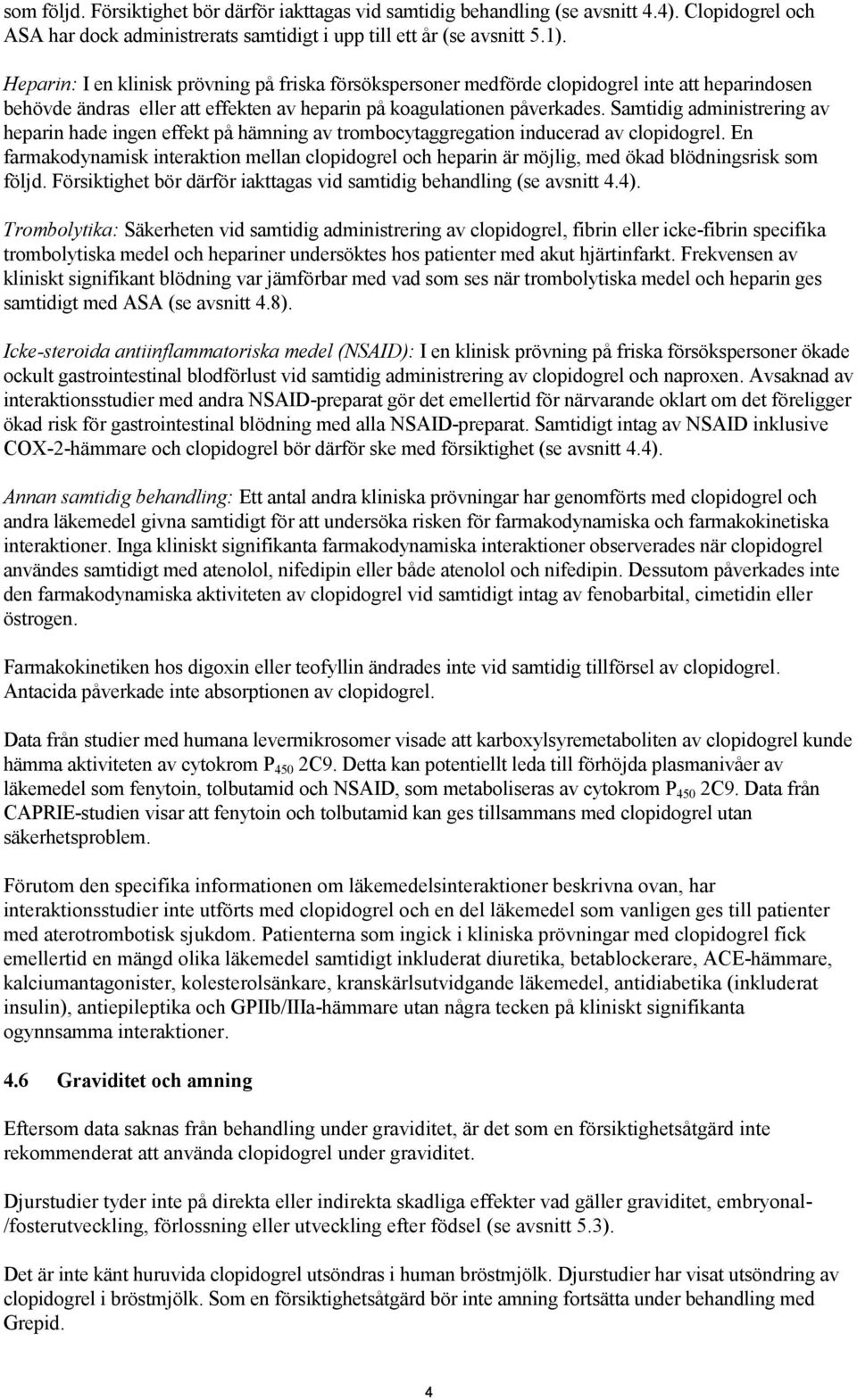 Samtidig administrering av heparin hade ingen effekt på hämning av trombocytaggregation inducerad av clopidogrel.