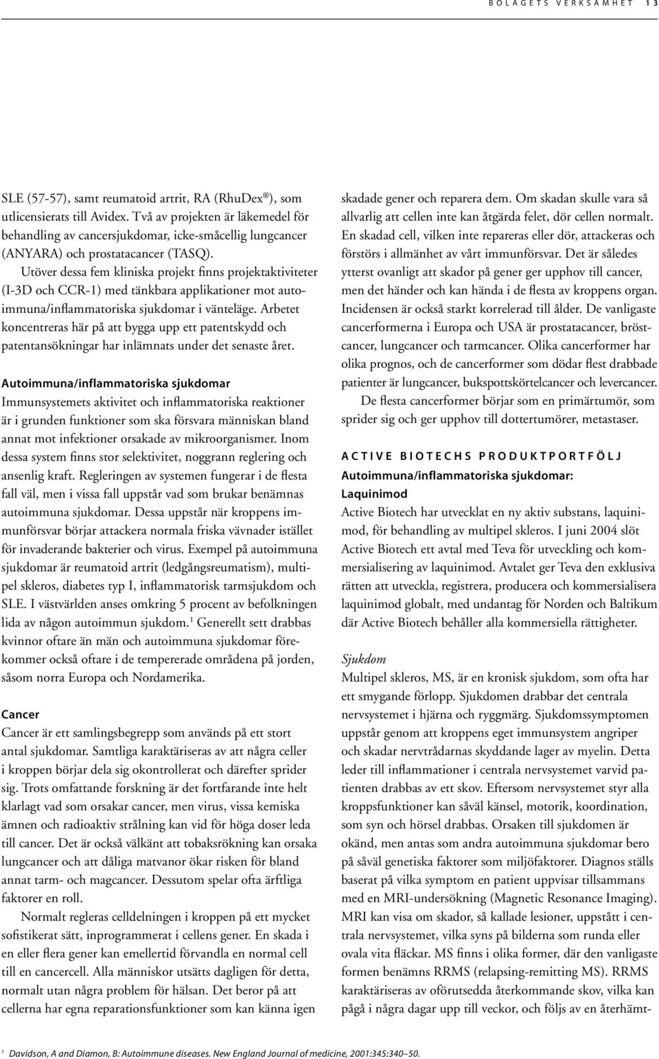 Utöver dessa fem kliniska projekt finns projektaktiviteter (I-3D och CCR-1) med tänkbara applikationer mot autoimmuna/inflammatoriska sjukdomar i vänteläge.