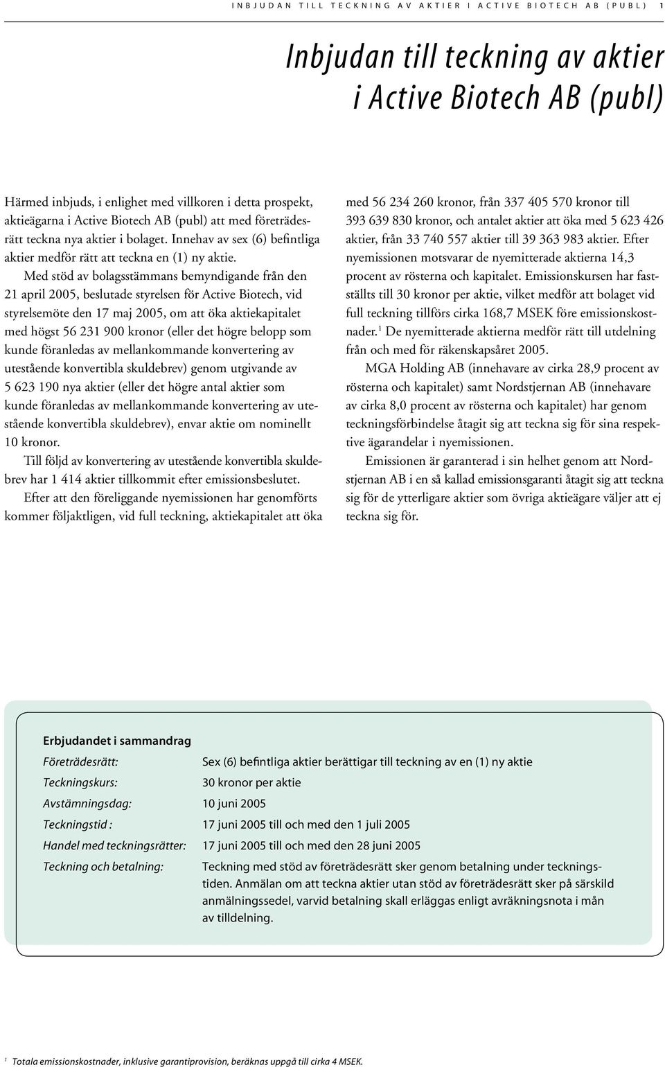 Med stöd av bolagsstämmans bemyndigande från den 21 april 2005, beslutade styrelsen för Active Biotech, vid styrelsemöte den 17 maj 2005, om att öka aktiekapitalet med högst 56 231 900 kronor (eller