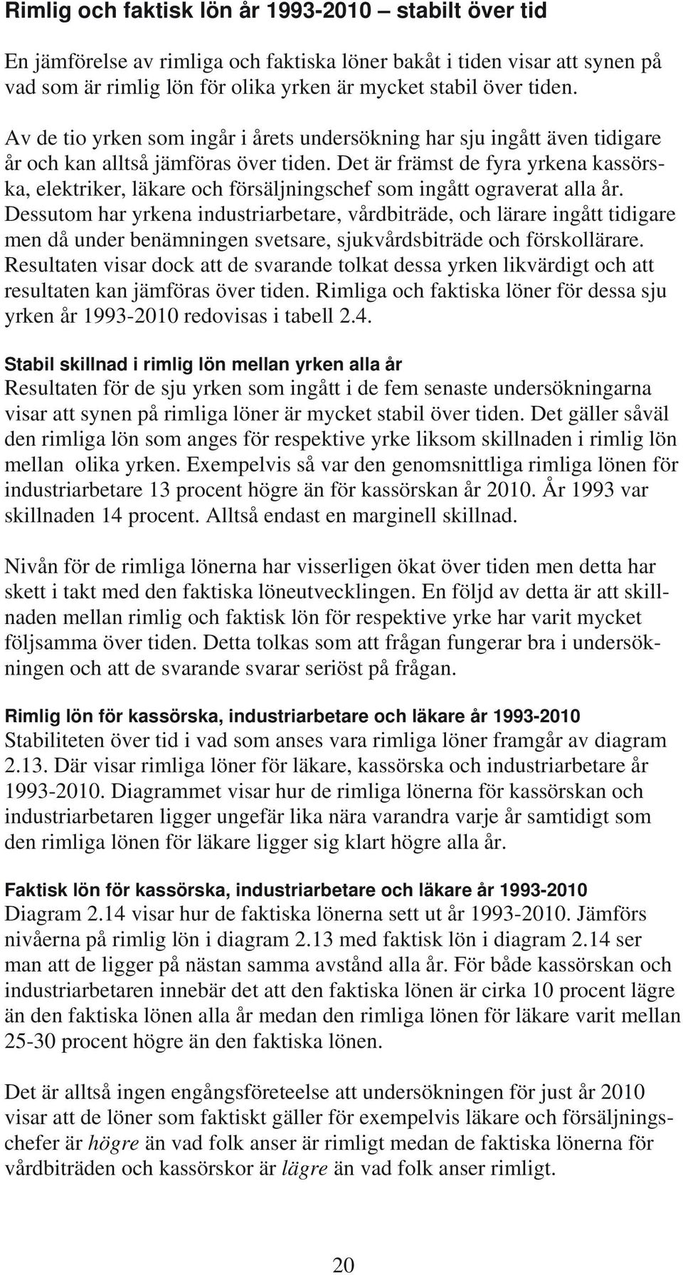 Det är främst de fyra yrkena kassörska, elektriker, läkare och försäljningschef som ingått ograverat alla år.