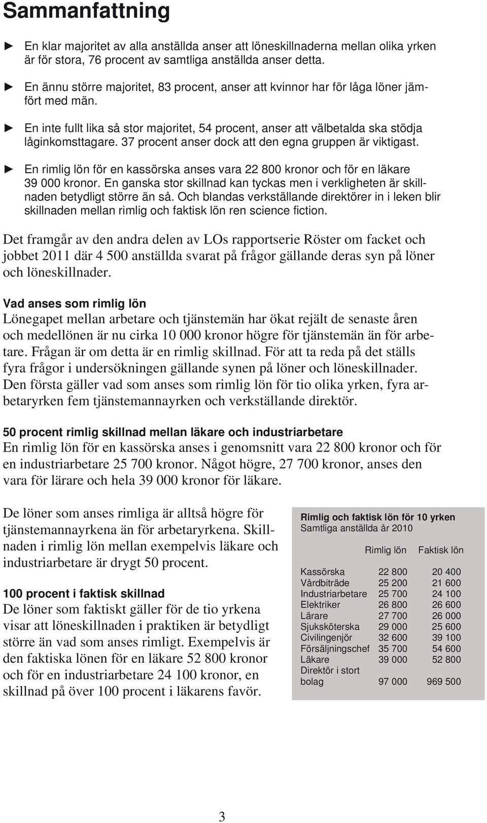 37 procent anser dock att den egna gruppen är viktigast. En rimlig lön för en kassörska anses vara 22 800 kronor och för en läkare 39 000 kronor.