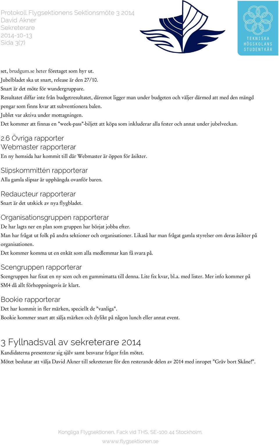 Jublet var aktiva under mottagningen. Det kommer att finnas en week-pass -biljett att köpa som inkluderar alla fester och annat under jubelveckan. 2.