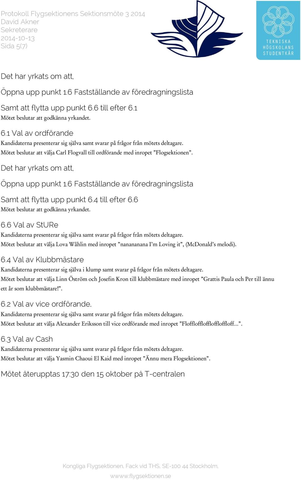 Mötet beslutar att välja Carl Flogvall till ordförande med inropet Flogsektionen. Det har yrkats om att, Öppna upp punkt 1.6 Fastställande av föredragningslista Samt att flytta upp punkt 6.