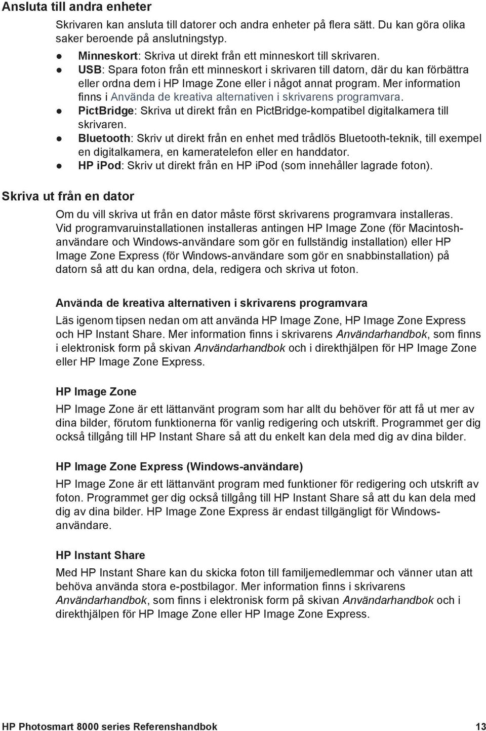 USB: Spara foton från ett minneskort i skrivaren till datorn, där du kan förbättra eller ordna dem i HP Image Zone eller i något annat program.