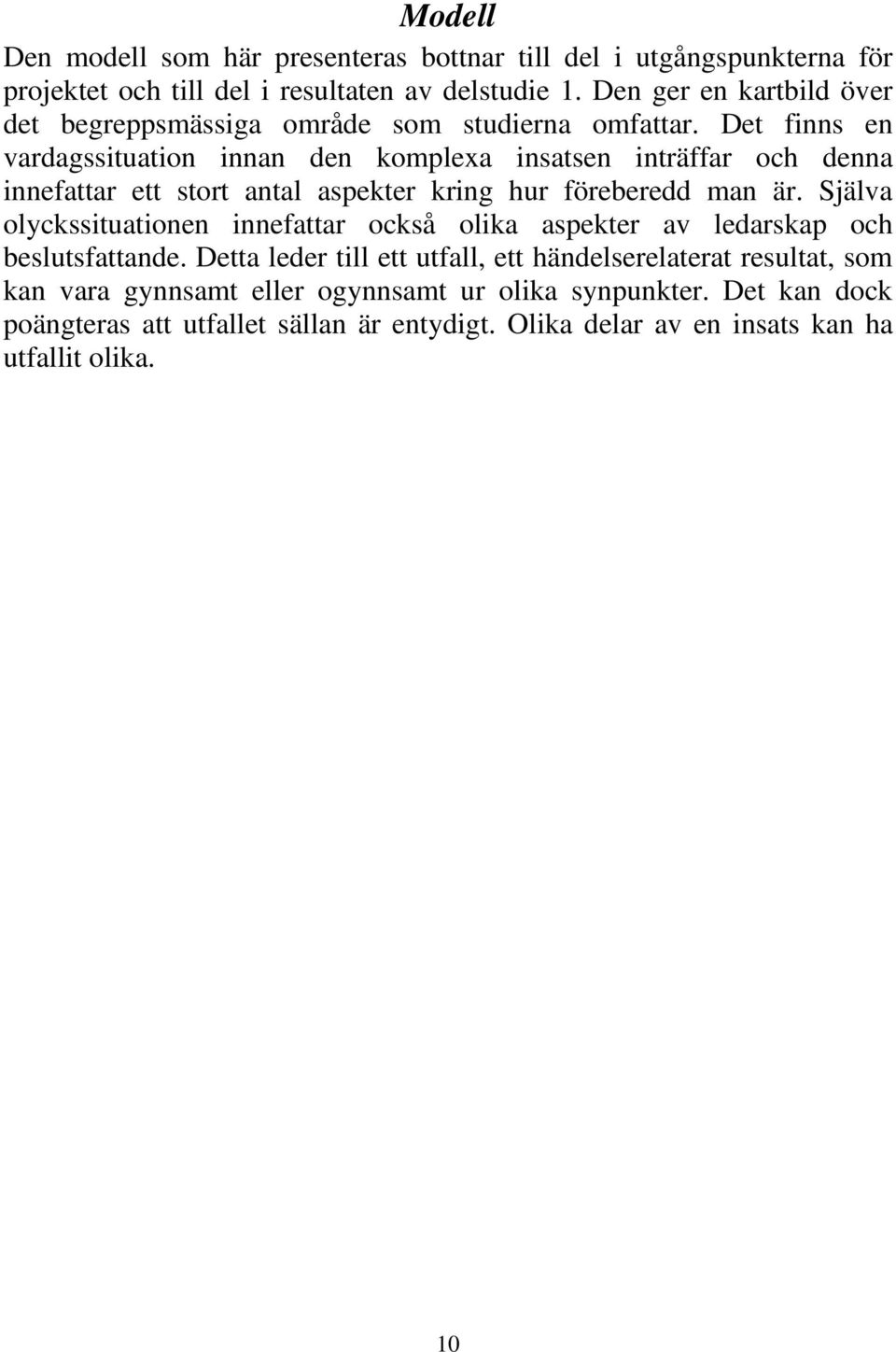Det finns en vardagssituation innan den komplexa insatsen inträffar och denna innefattar ett stort antal aspekter kring hur föreberedd man är.