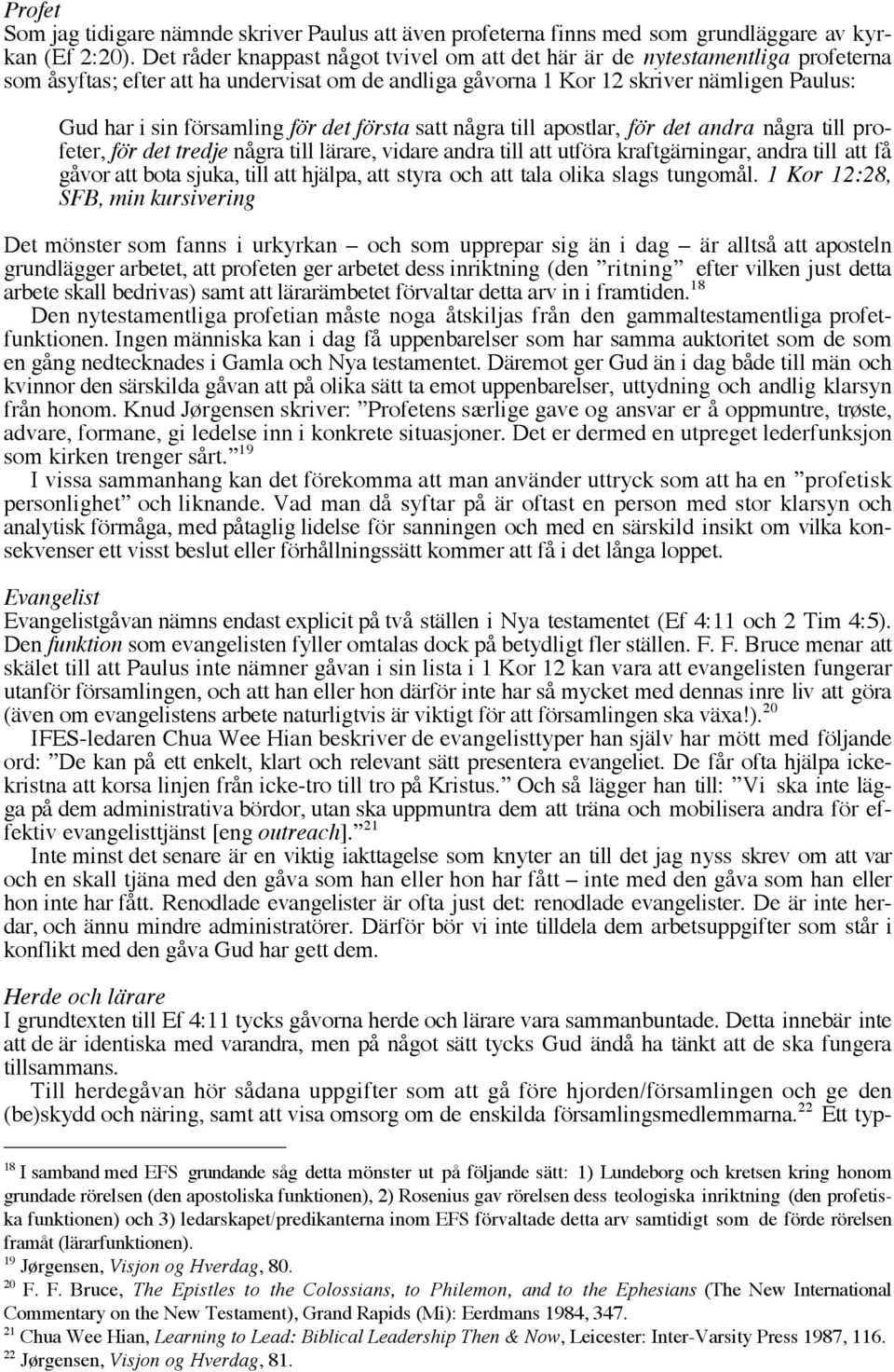 för det första satt några till apostlar, för det andra några till profeter, för det tredje några till lärare, vidare andra till att utföra kraftgärningar, andra till att få gåvor att bota sjuka, till