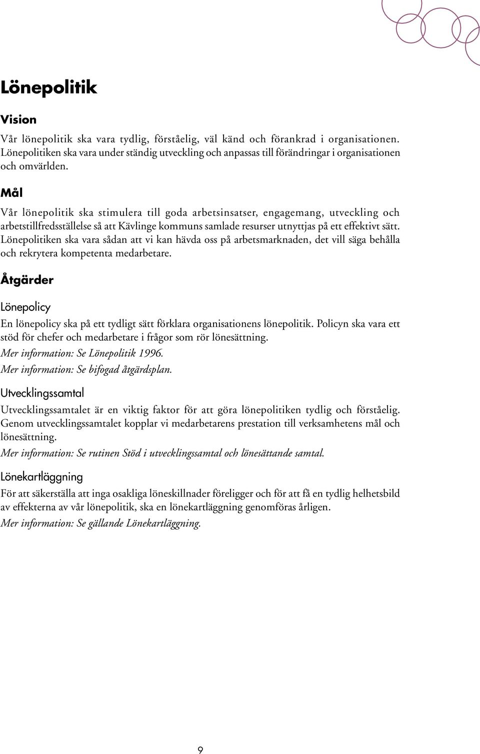 Mål Vår lönepolitik ska stimulera till goda arbetsinsatser, engagemang, utveckling och arbetstillfredsställelse så att Kävlinge kommuns samlade resurser utnyttjas på ett effektivt sätt.
