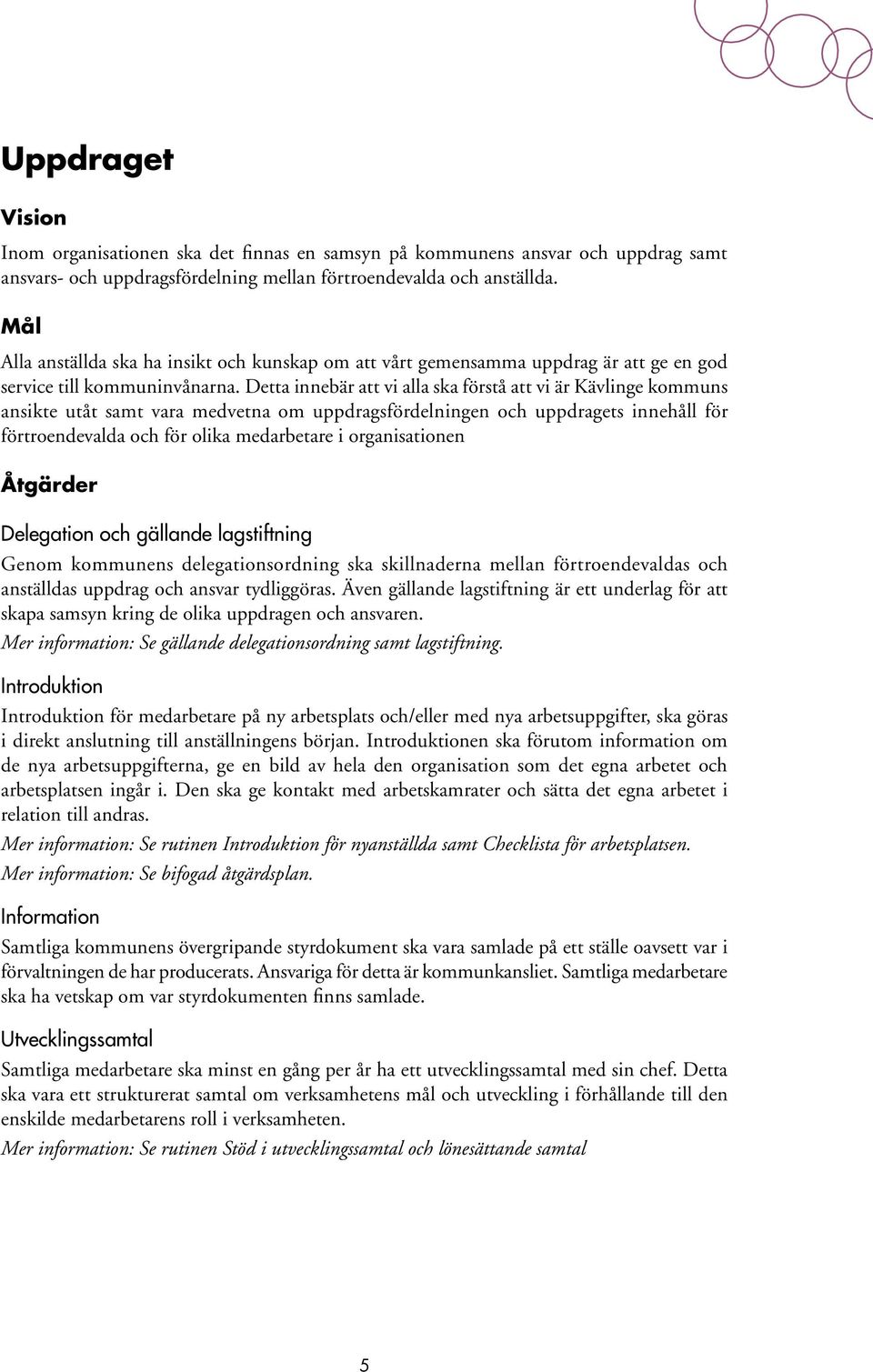 Detta innebär att vi alla ska förstå att vi är Kävlinge kommuns ansikte utåt samt vara medvetna om uppdragsfördelningen och uppdragets innehåll för förtroendevalda och för olika medarbetare i