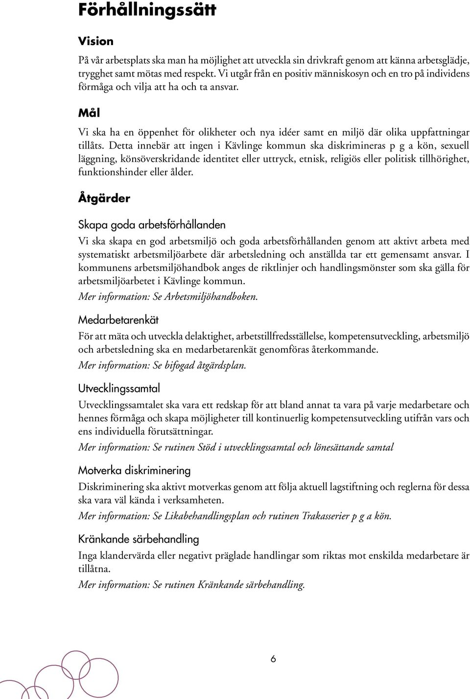 Mål Vi ska ha en öppenhet för olikheter och nya idéer samt en miljö där olika uppfattningar tillåts.