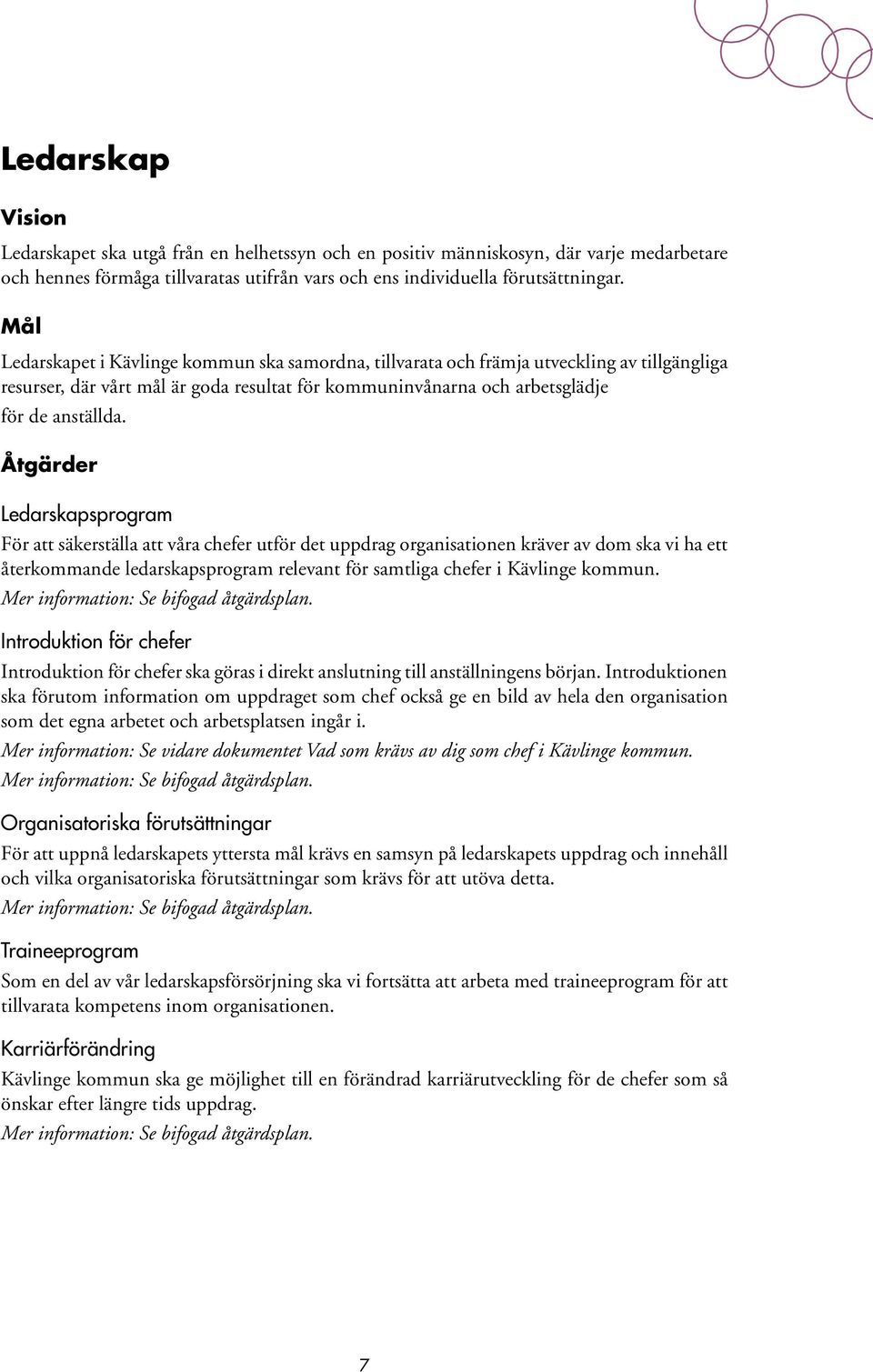 Åtgärder Ledarskapsprogram För att säkerställa att våra chefer utför det uppdrag organisationen kräver av dom ska vi ha ett återkommande ledarskapsprogram relevant för samtliga chefer i Kävlinge