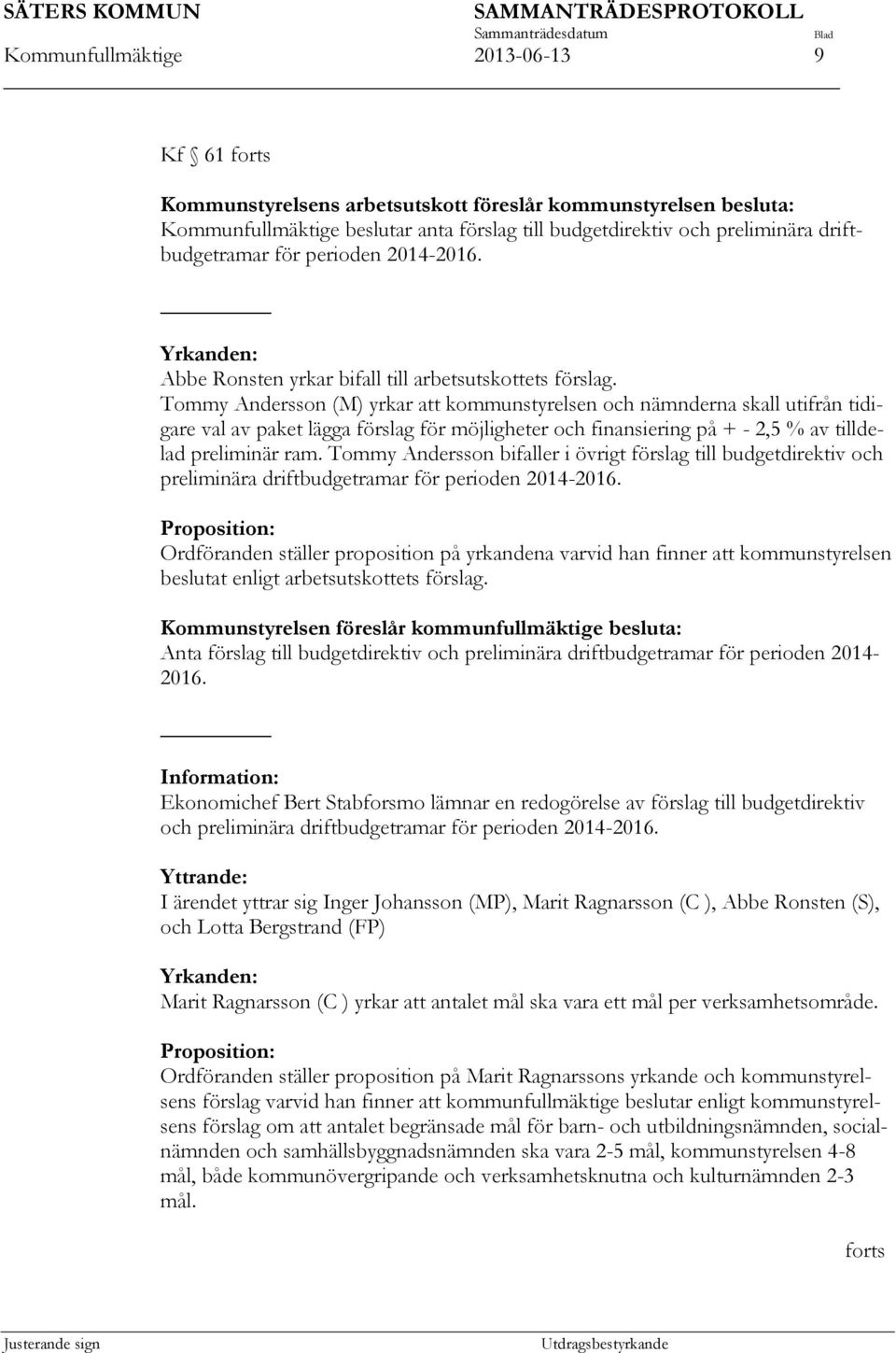 Tommy Andersson (M) yrkar att kommunstyrelsen och nämnderna skall utifrån tidigare val av paket lägga förslag för möjligheter och finansiering på + - 2,5 % av tilldelad preliminär ram.