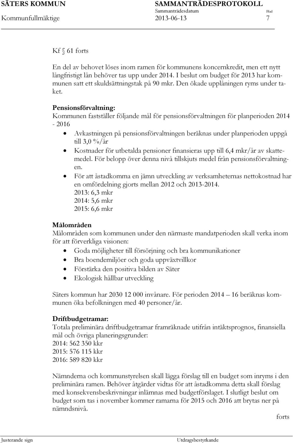 Pensionsförvaltning: Kommunen fastställer följande mål för pensionsförvaltningen för planperioden 2014-2016 Avkastningen på pensionsförvaltningen beräknas under planperioden uppgå till 3,0 %/år