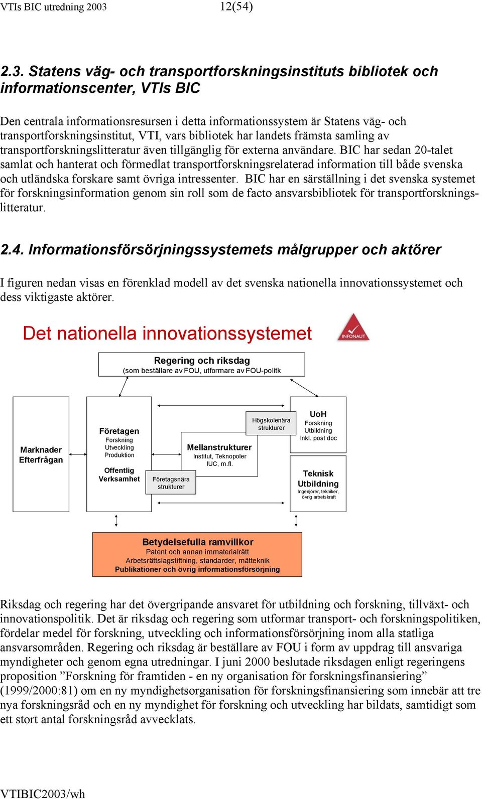 Statens väg- och transportforskningsinstituts bibliotek och informationscenter, VTIs BIC Den centrala informationsresursen i detta informationssystem är Statens väg- och transportforskningsinstitut,