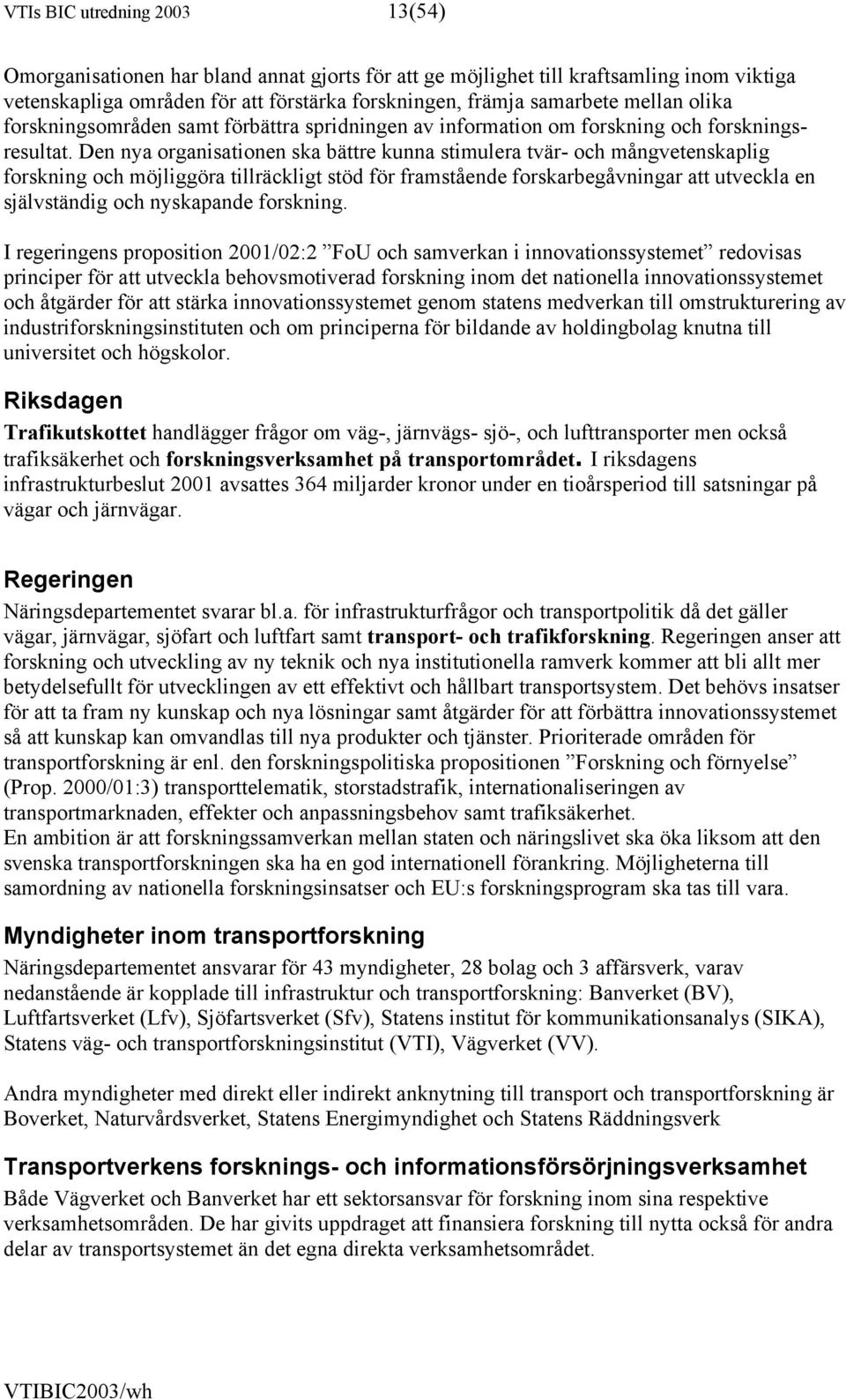 Den nya organisationen ska bättre kunna stimulera tvär- och mångvetenskaplig forskning och möjliggöra tillräckligt stöd för framstående forskarbegåvningar att utveckla en självständig och nyskapande