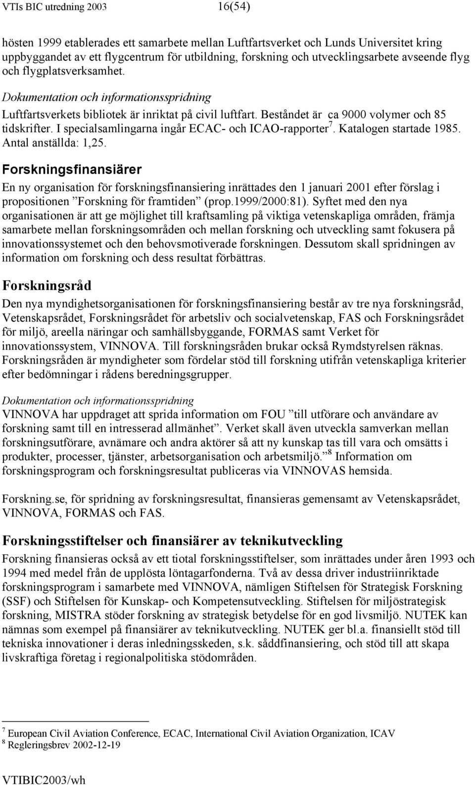 I specialsamlingarna ingår ECAC- och ICAO-rapporter 7. Katalogen startade 1985. Antal anställda: 1,25.