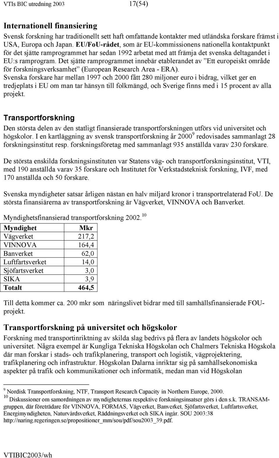 Det sjätte ramprogrammet innebär etablerandet av Ett europeiskt område för forskningsverksamhet (European Research Area - ERA).