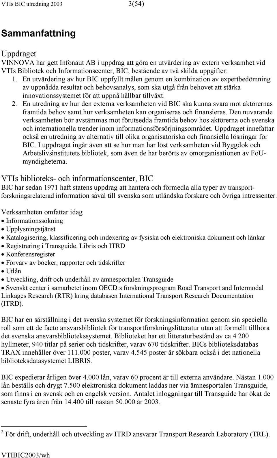 En utvärdering av hur BIC uppfyllt målen genom en kombination av expertbedömning av uppnådda resultat och behovsanalys, som ska utgå från behovet att stärka innovationssystemet för att uppnå hållbar