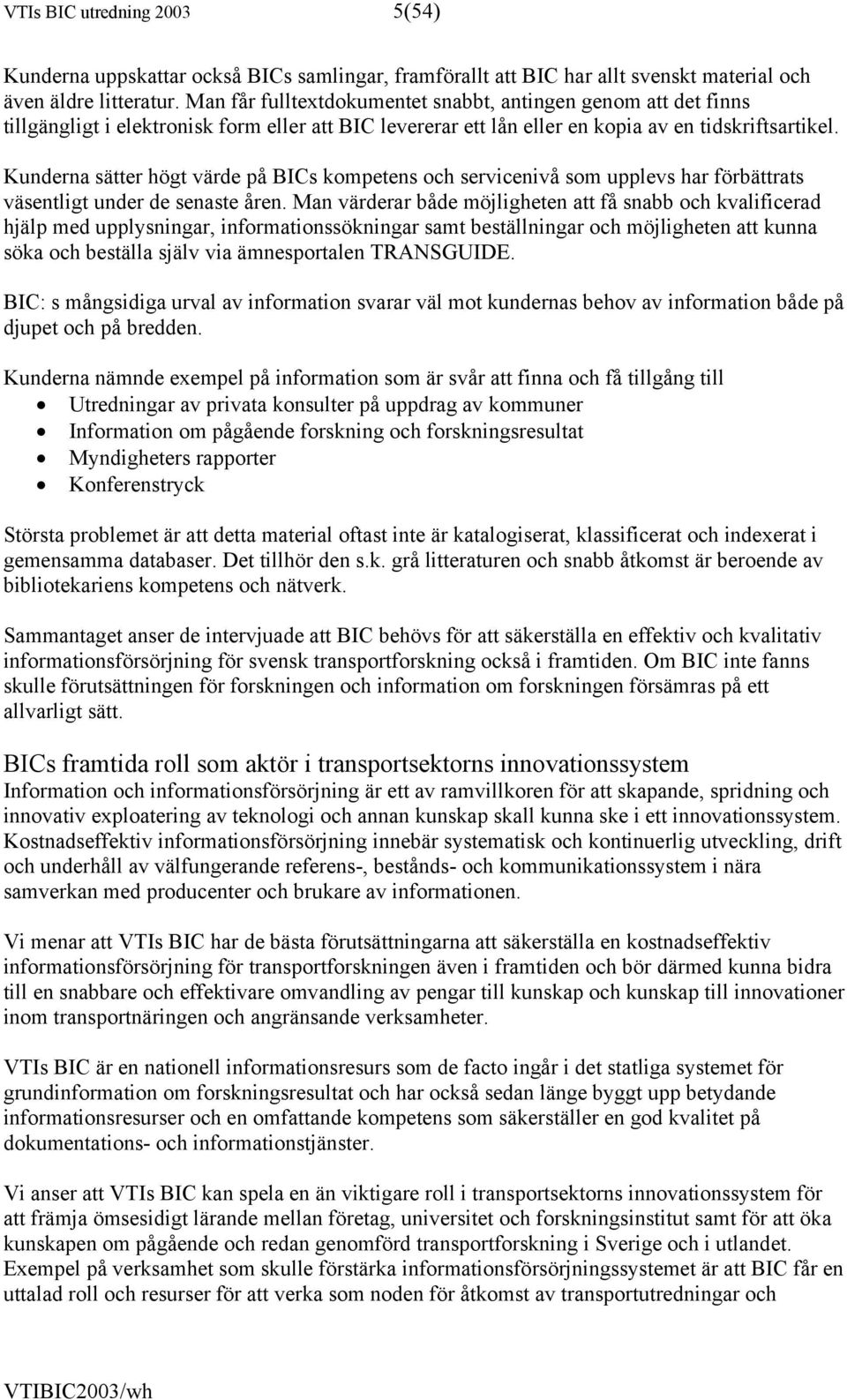 Kunderna sätter högt värde på BICs kompetens och servicenivå som upplevs har förbättrats väsentligt under de senaste åren.