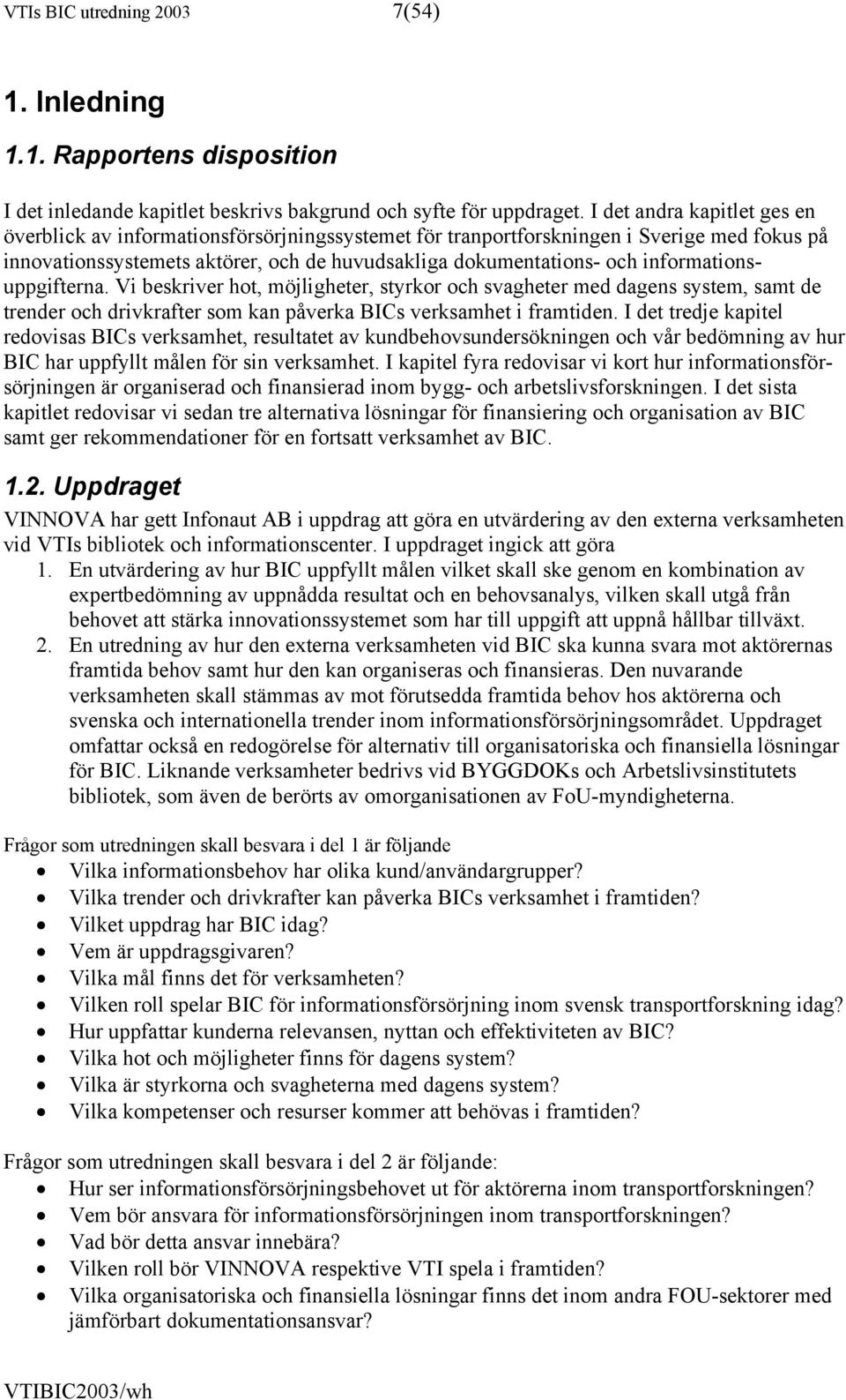 informationsuppgifterna. Vi beskriver hot, möjligheter, styrkor och svagheter med dagens system, samt de trender och drivkrafter som kan påverka BICs verksamhet i framtiden.