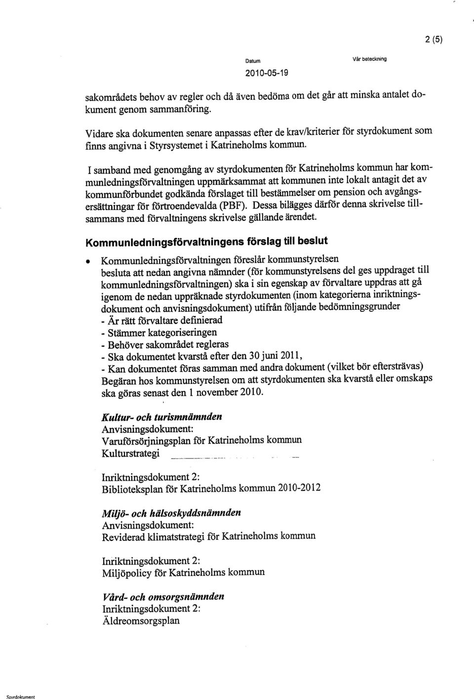 I samband med genomgång av styrdokumenten för Katrineholms kommun har kommunledningsförvaltningen uppmärksamat att kommunen inte lokalt antagit det av kommunörbundet godkända förslaget til