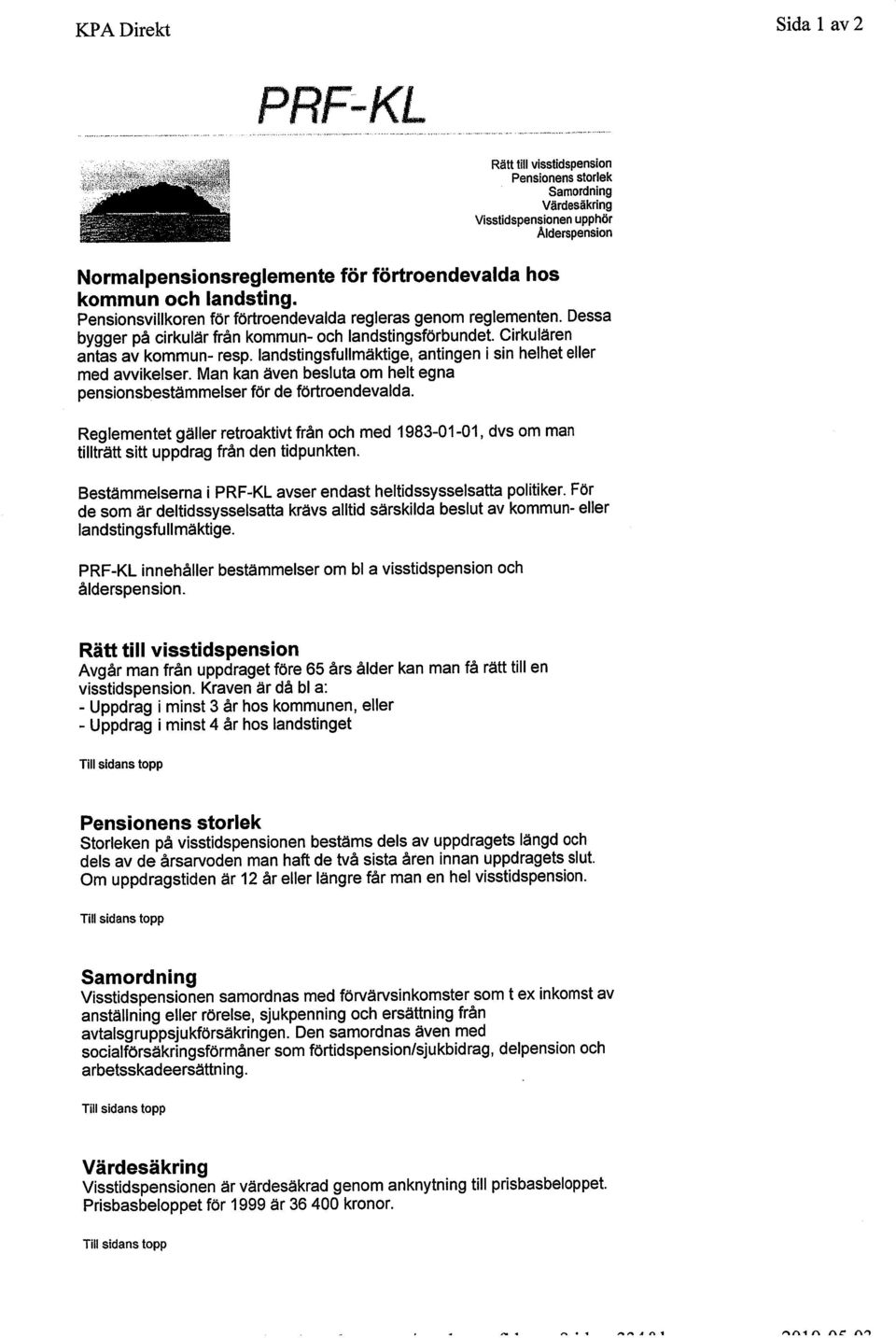 landstingsfullmäktige, antingen i sin helhet eller med avvikelser. Man kan även besluta om helt egna pensionsbestämmelser för de förtroendevalda.