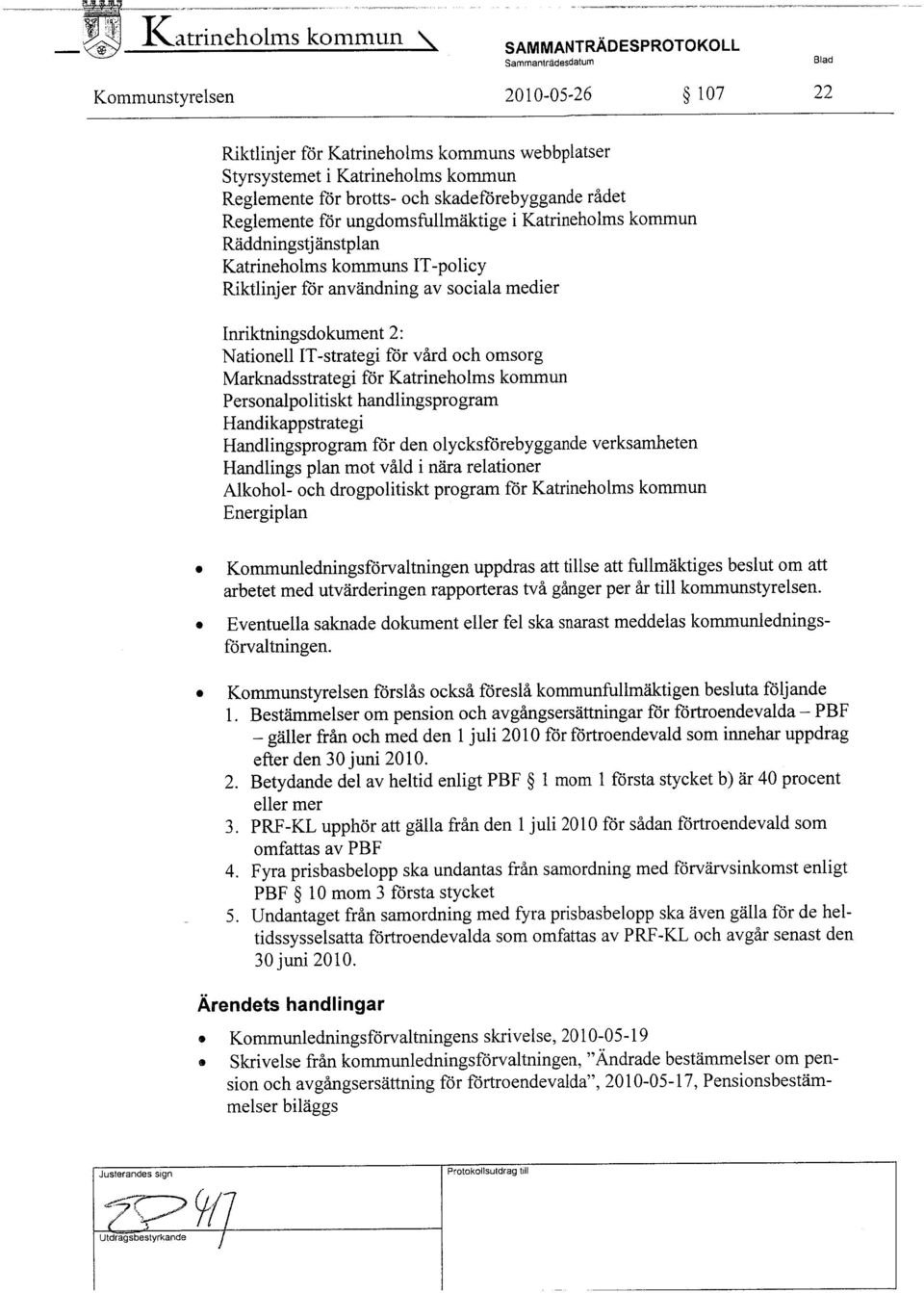 Inriktningsdokument 2: Nationell IT-strategi för vård och omsorg Marknadsstrategi för Katrineholms kommun Personalpolitiskt handlingsprogram Handikappstrategi Handlingsprogram för den