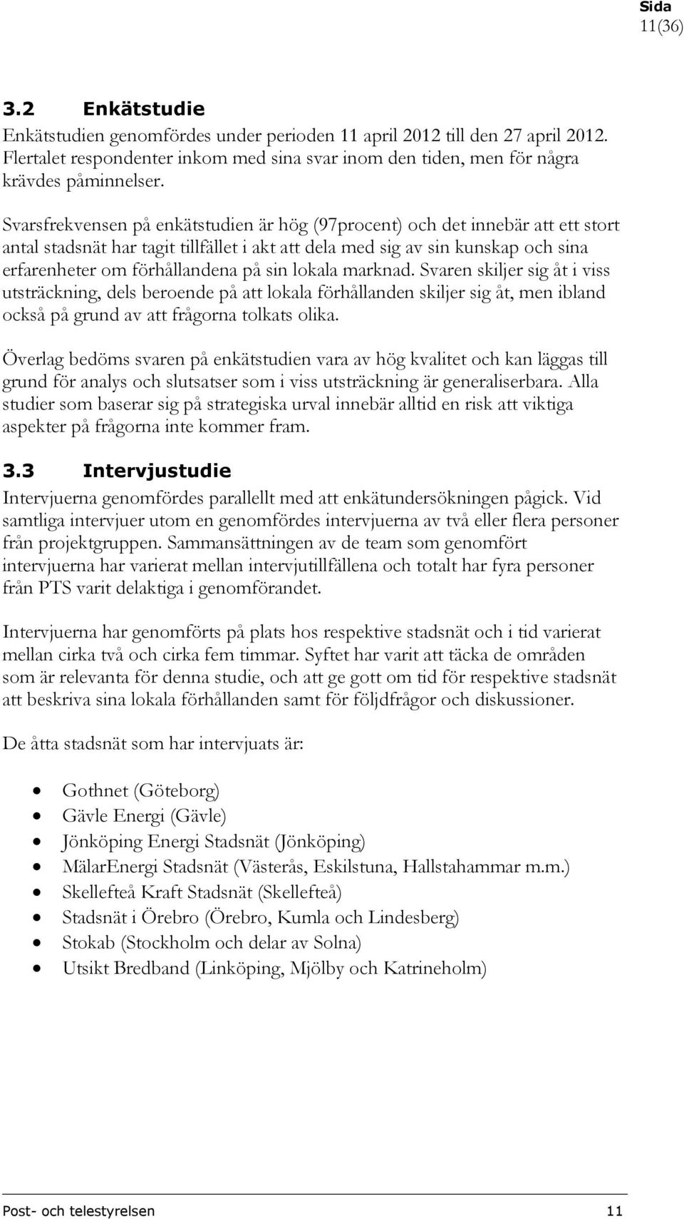 sin lokala marknad. Svaren skiljer sig åt i viss utsträckning, dels beroende på att lokala förhållanden skiljer sig åt, men ibland också på grund av att frågorna tolkats olika.