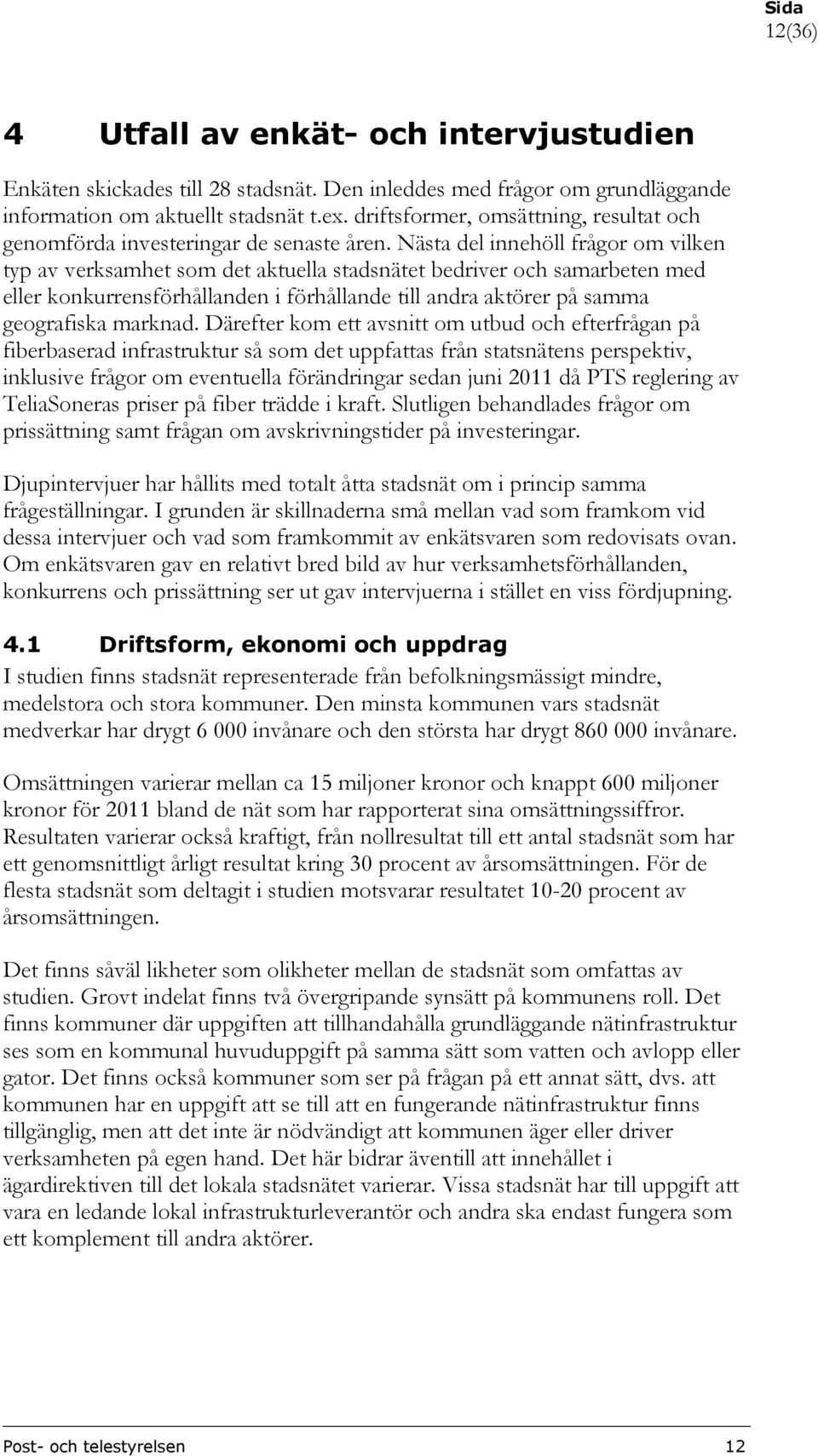 Nästa del innehöll frågor om vilken typ av verksamhet som det aktuella stadsnätet bedriver och samarbeten med eller konkurrensförhållanden i förhållande till andra aktörer på samma geografiska