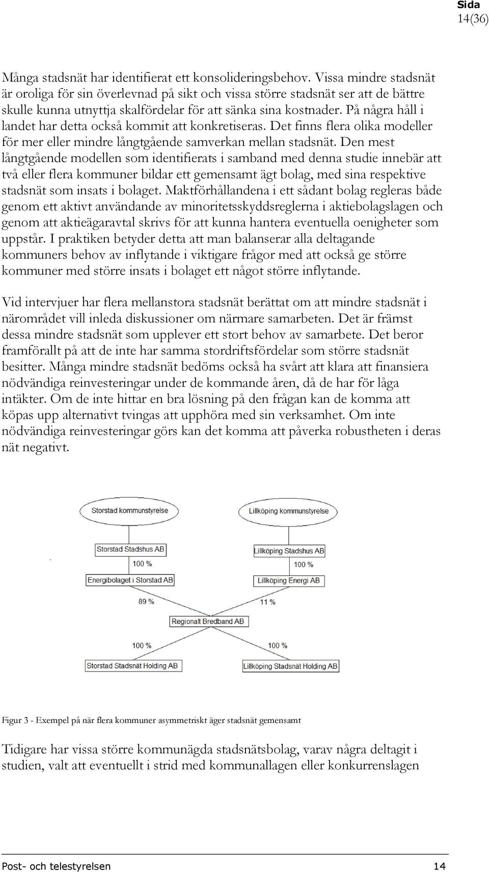 På några håll i landet har detta också kommit att konkretiseras. Det finns flera olika modeller för mer eller mindre långtgående samverkan mellan stadsnät.