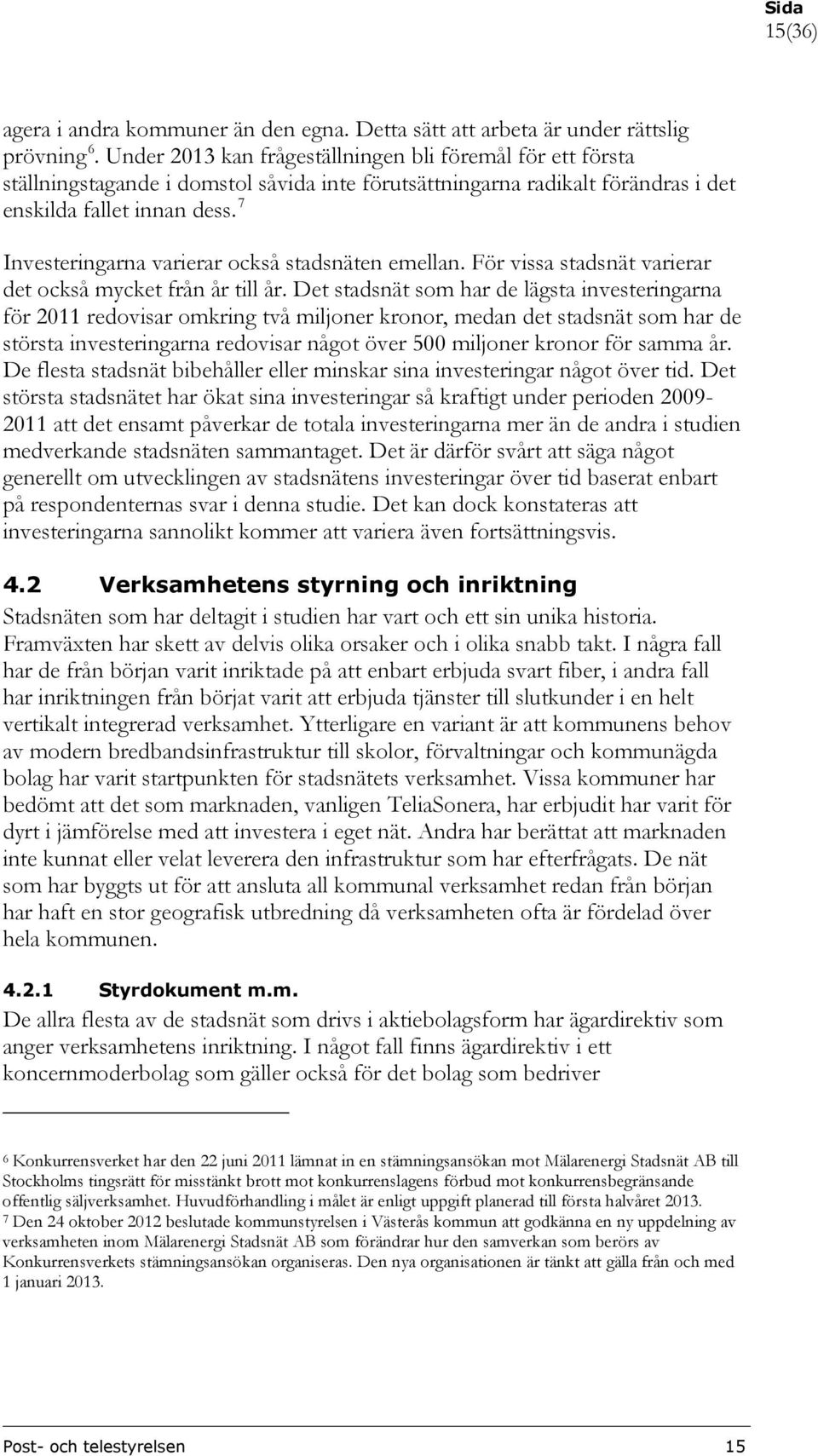 7 Investeringarna varierar också stadsnäten emellan. För vissa stadsnät varierar det också mycket från år till år.