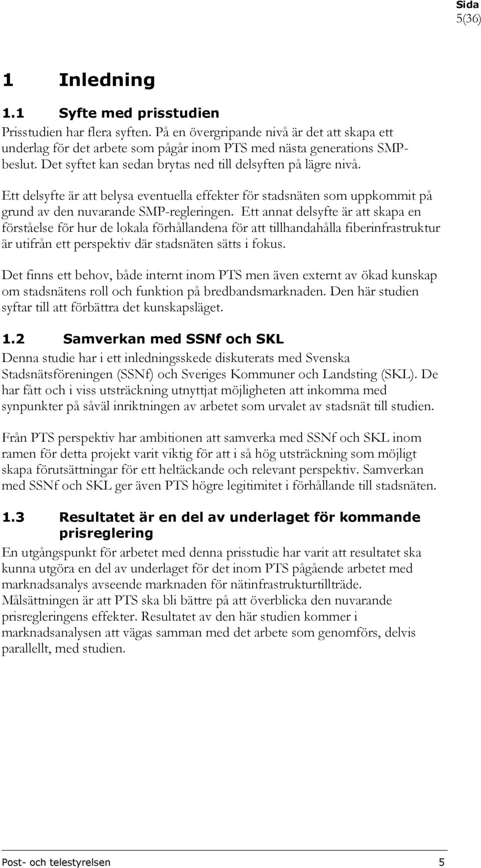 Ett annat delsyfte är att skapa en förståelse för hur de lokala förhållandena för att tillhandahålla fiberinfrastruktur är utifrån ett perspektiv där stadsnäten sätts i fokus.