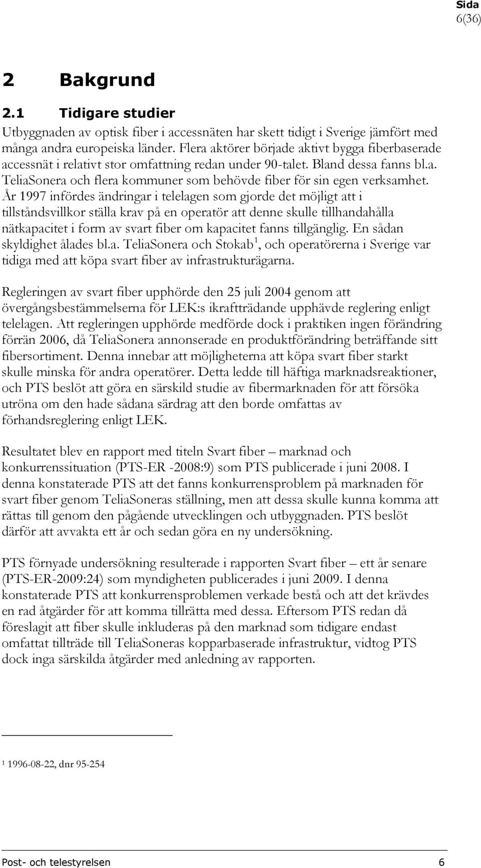 År 1997 infördes ändringar i telelagen som gjorde det möjligt att i tillståndsvillkor ställa krav på en operatör att denne skulle tillhandahålla nätkapacitet i form av svart fiber om kapacitet fanns