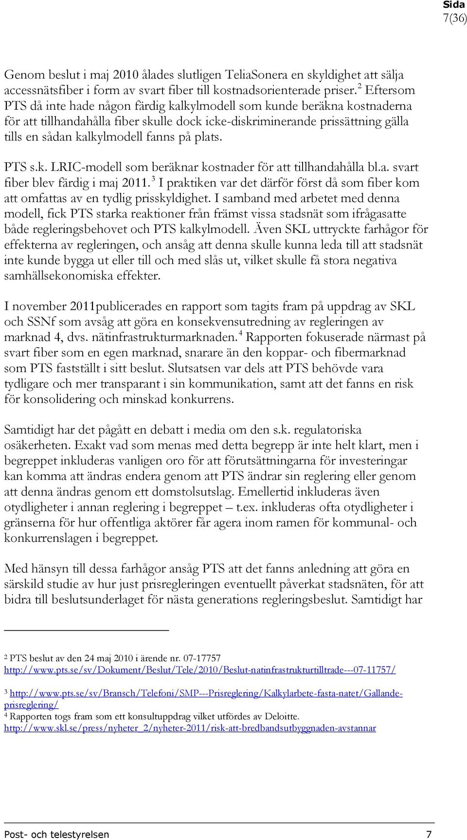 på plats. PTS s.k. LRIC-modell som beräknar kostnader för att tillhandahålla bl.a. svart 3 fiber blev färdig i maj 2011.