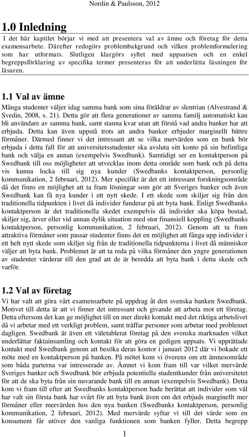 1 Val av ämne Många studenter väljer idag samma bank som sina föräldrar av slentrian (Alvestrand & Svedin, 2008, s. 21).