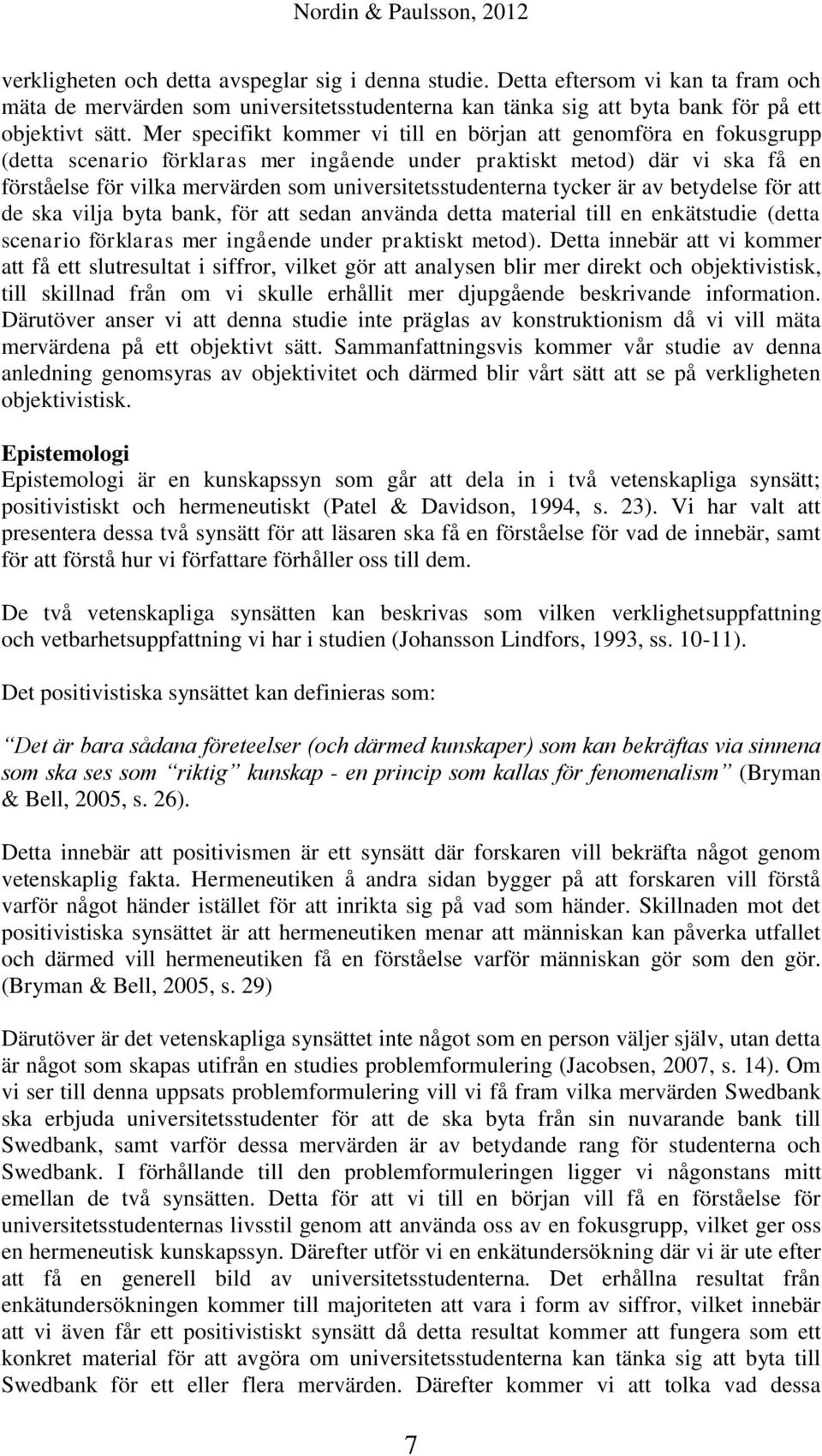 universitetsstudenterna tycker är av betydelse för att de ska vilja byta bank, för att sedan använda detta material till en enkätstudie (detta scenario förklaras mer ingående under praktiskt metod).