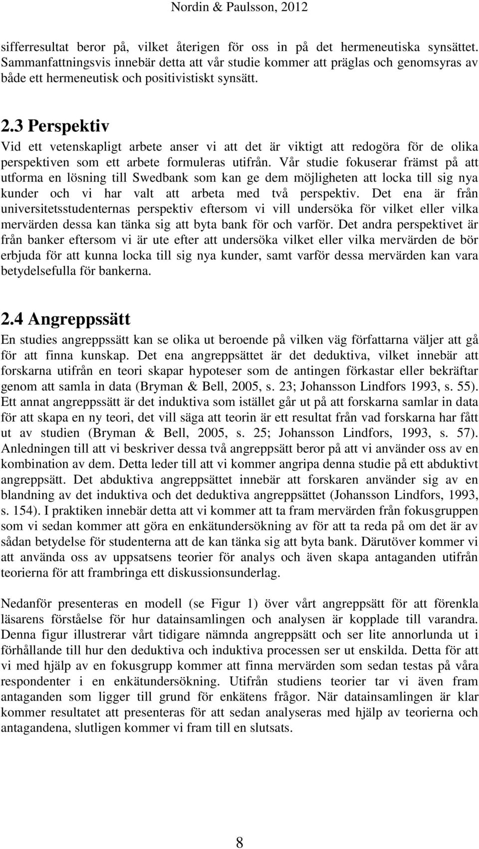 3 Perspektiv Vid ett vetenskapligt arbete anser vi att det är viktigt att redogöra för de olika perspektiven som ett arbete formuleras utifrån.