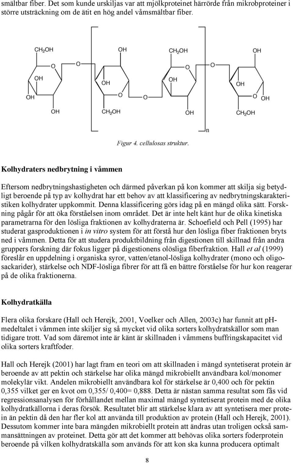 nedbrytningskarakteristiken kolhydrater uppkommit. Denna klassificering görs idag på en mängd olika sätt. Forskning pågår för att öka förståelsen inom området.