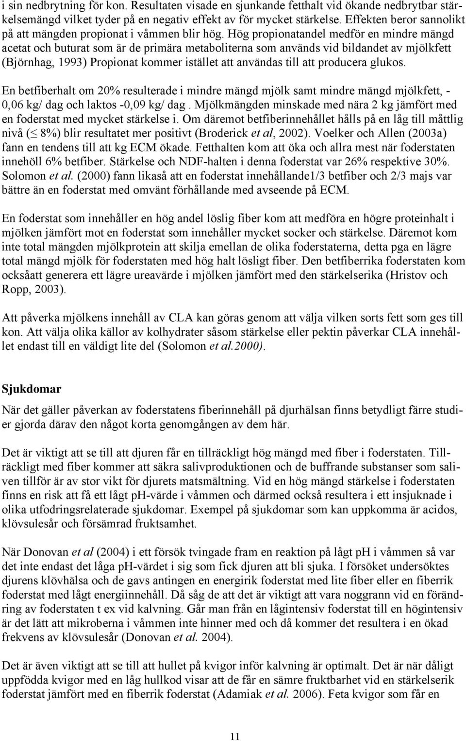 Hög propionatandel medför en mindre mängd acetat och buturat som är de primära metaboliterna som används vid bildandet av mjölkfett (Björnhag, 1993) Propionat kommer istället att användas till att