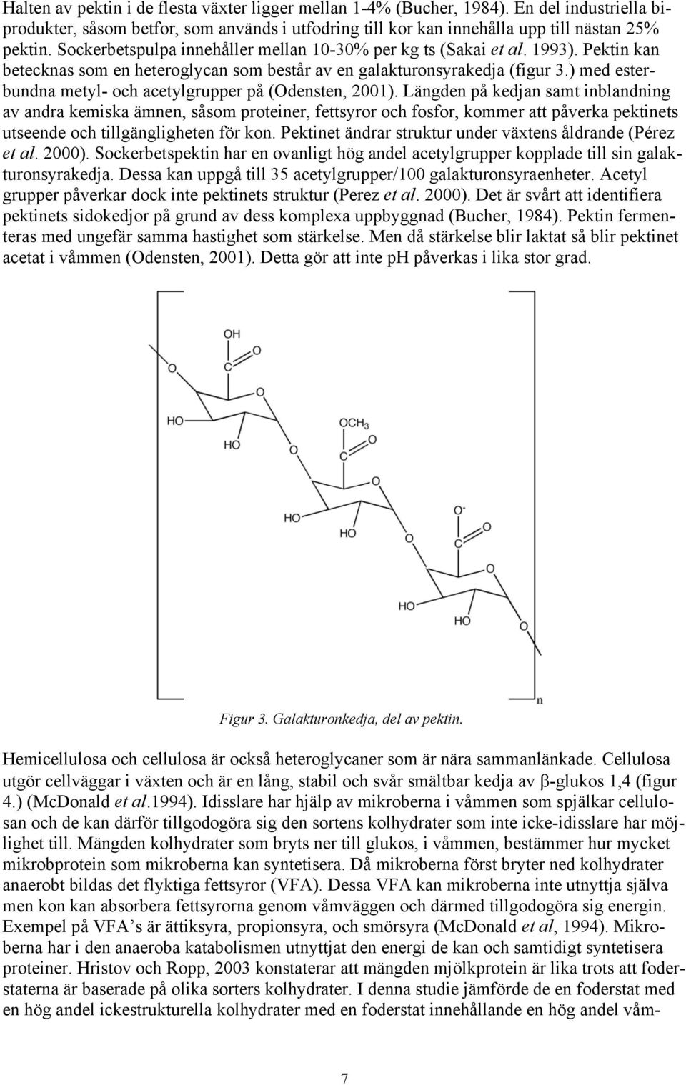 ) med esterbundna metyl- och acetylgrupper på (Odensten, 2001).