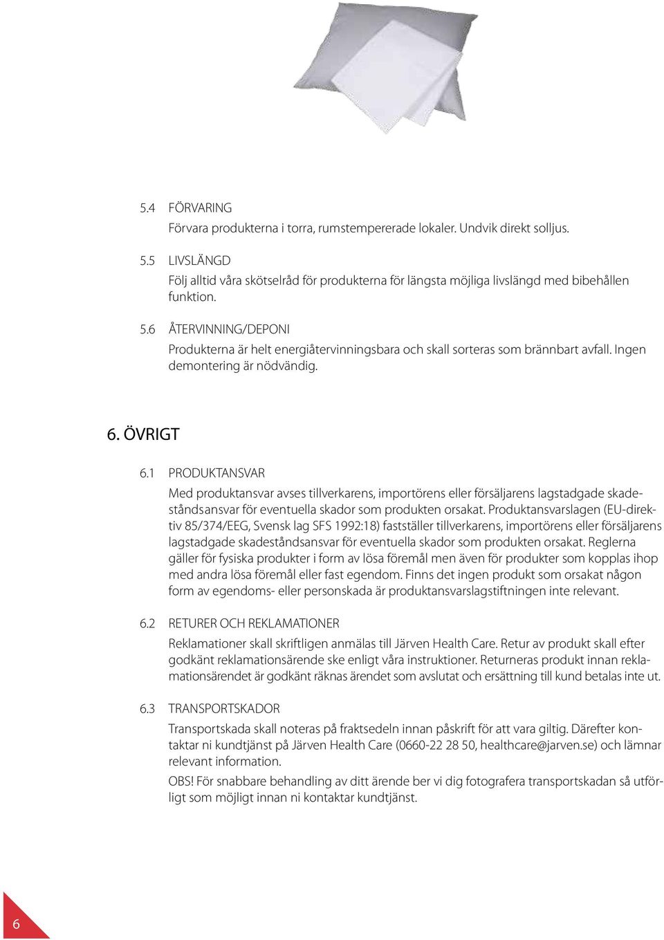 6 ÅTERVINNING/DEPONI Produkterna är helt energiåtervinningsbara och skall sorteras som brännbart avfall. Ingen demontering är nödvändig. 6. ÖVRIGT 6.