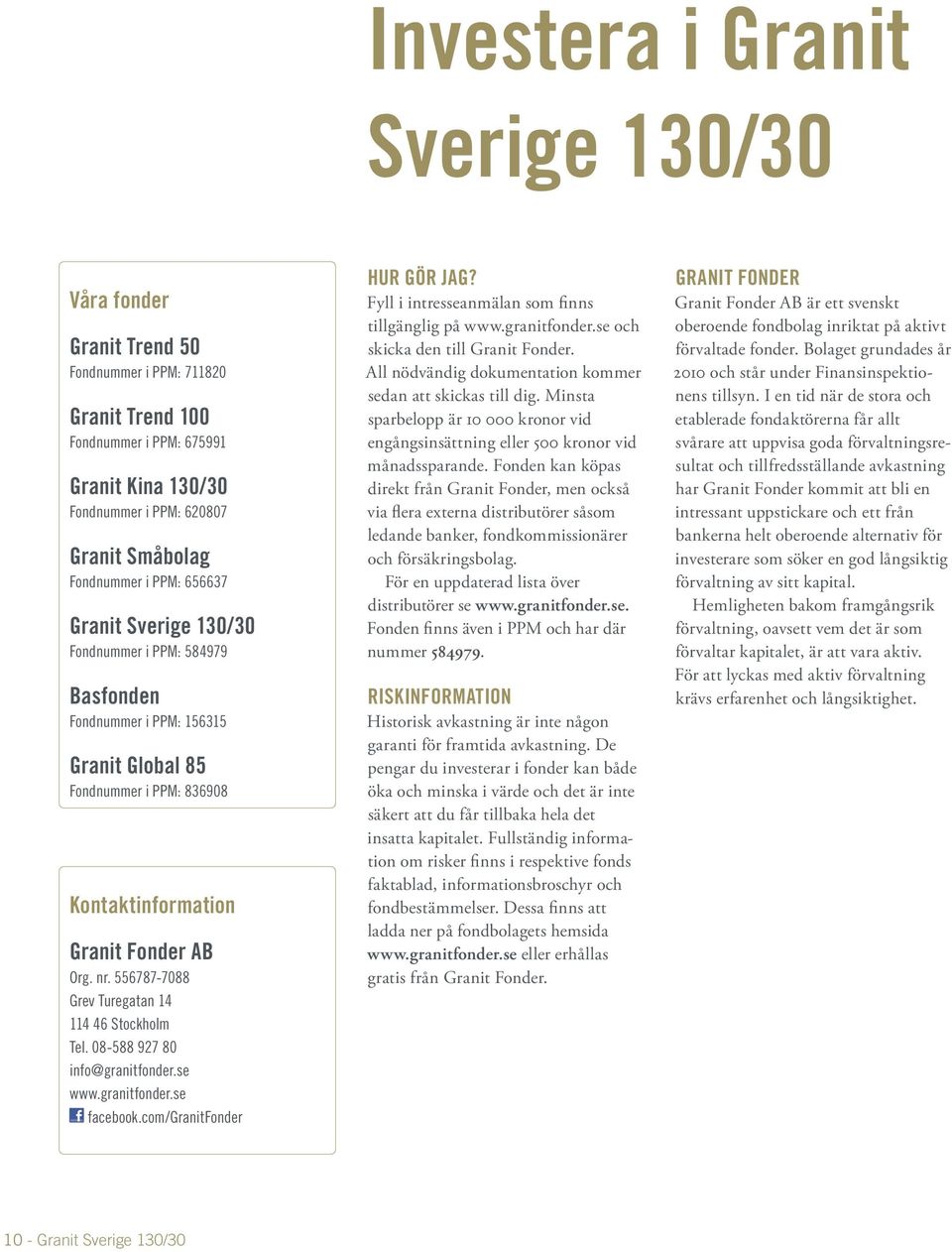 556787-7088 Grev Turegatan 14 114 46 Stockholm Tel. 08-588 927 80 info@granitfonder.se www.granitfonder.se facebook.com/granitfonder HUR GÖR JAG? Fyll i intresseanmälan som finns tillgänglig på www.