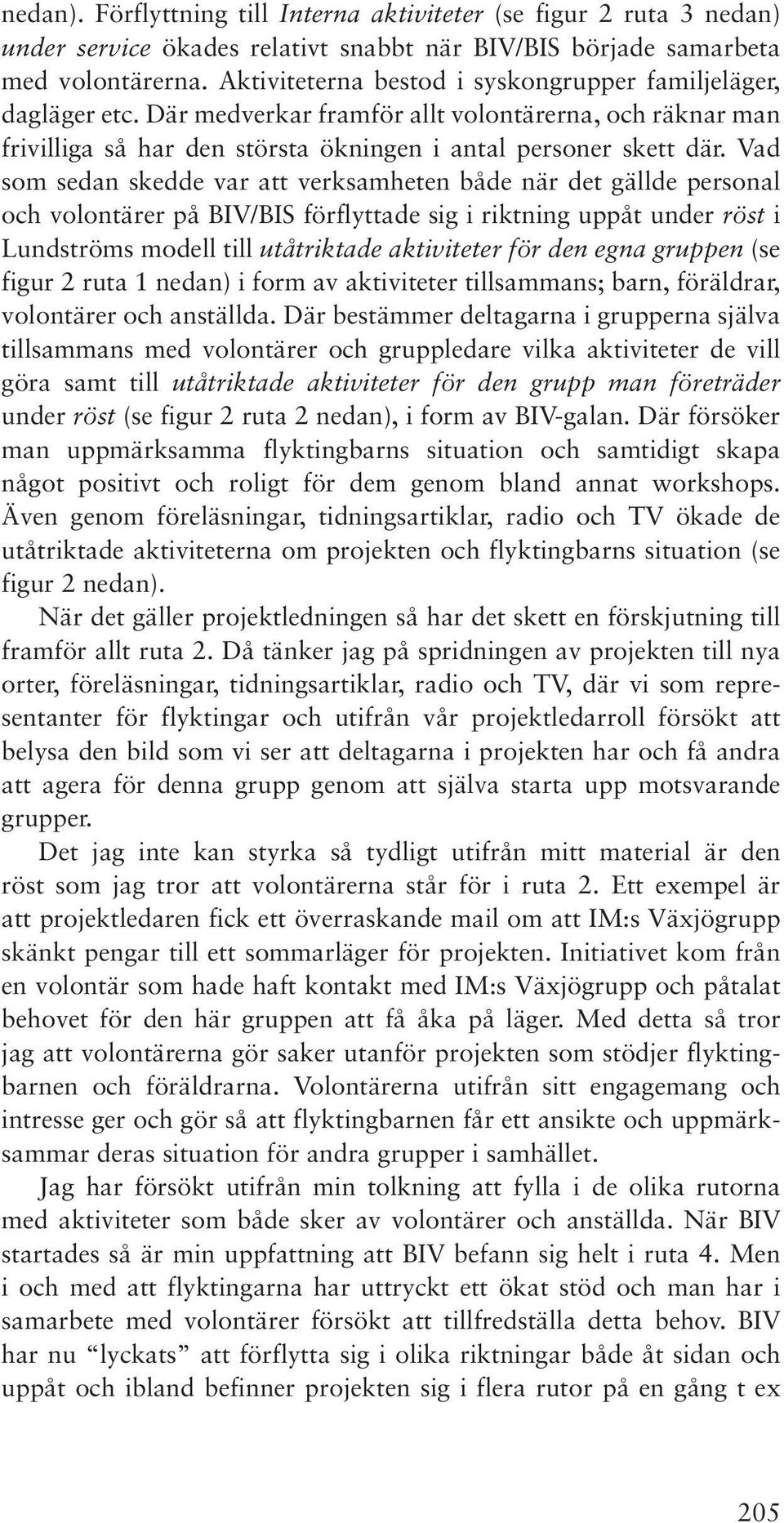 Vad som sedan skedde var att verksamheten både när det gällde personal och volontärer på BIV/BIS förflyttade sig i riktning uppåt under röst i Lundströms modell till utåtriktade aktiviteter för den