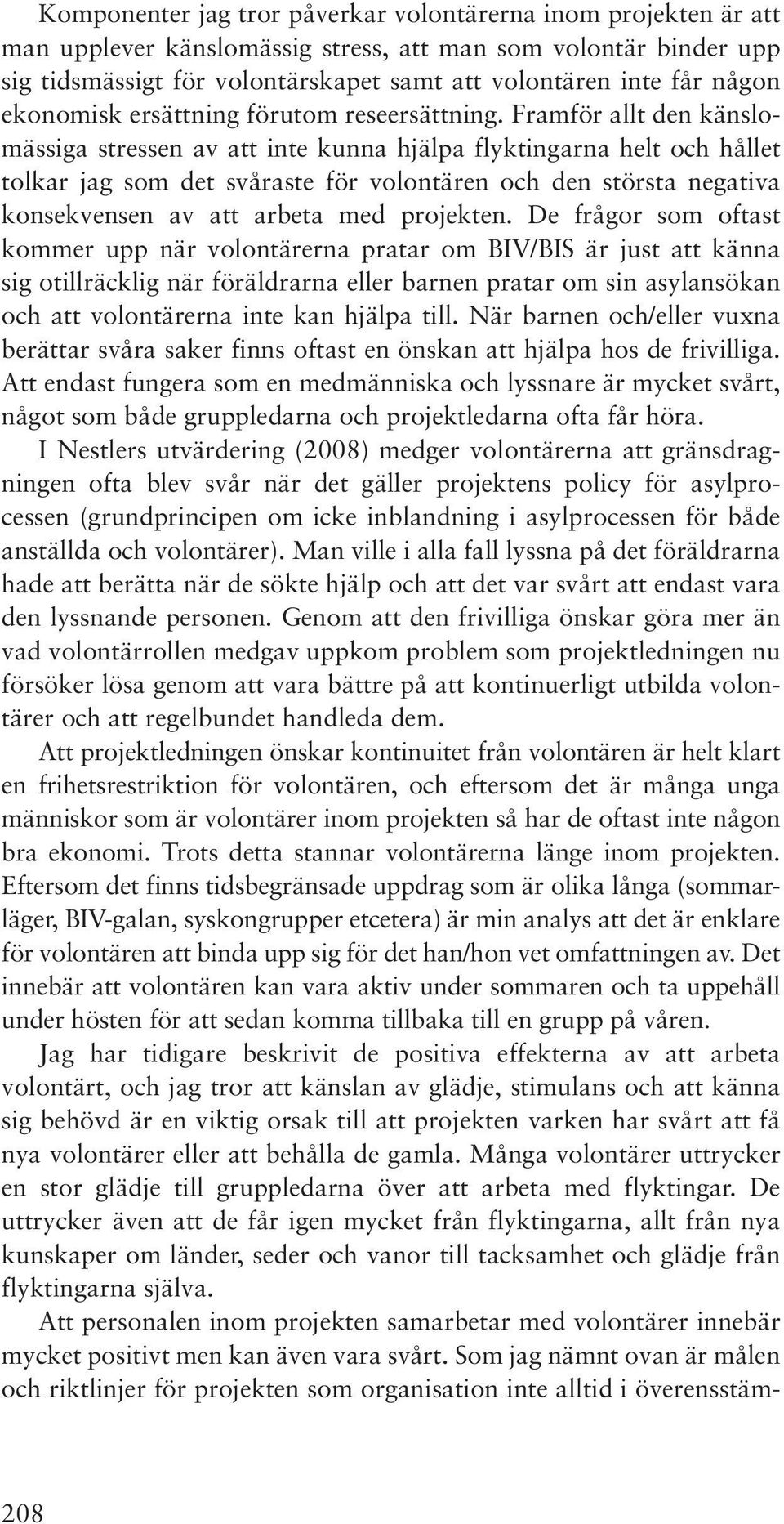 Framför allt den känslomässiga stressen av att inte kunna hjälpa flyktingarna helt och hållet tolkar jag som det svåraste för volontären och den största negativa konsekvensen av att arbeta med