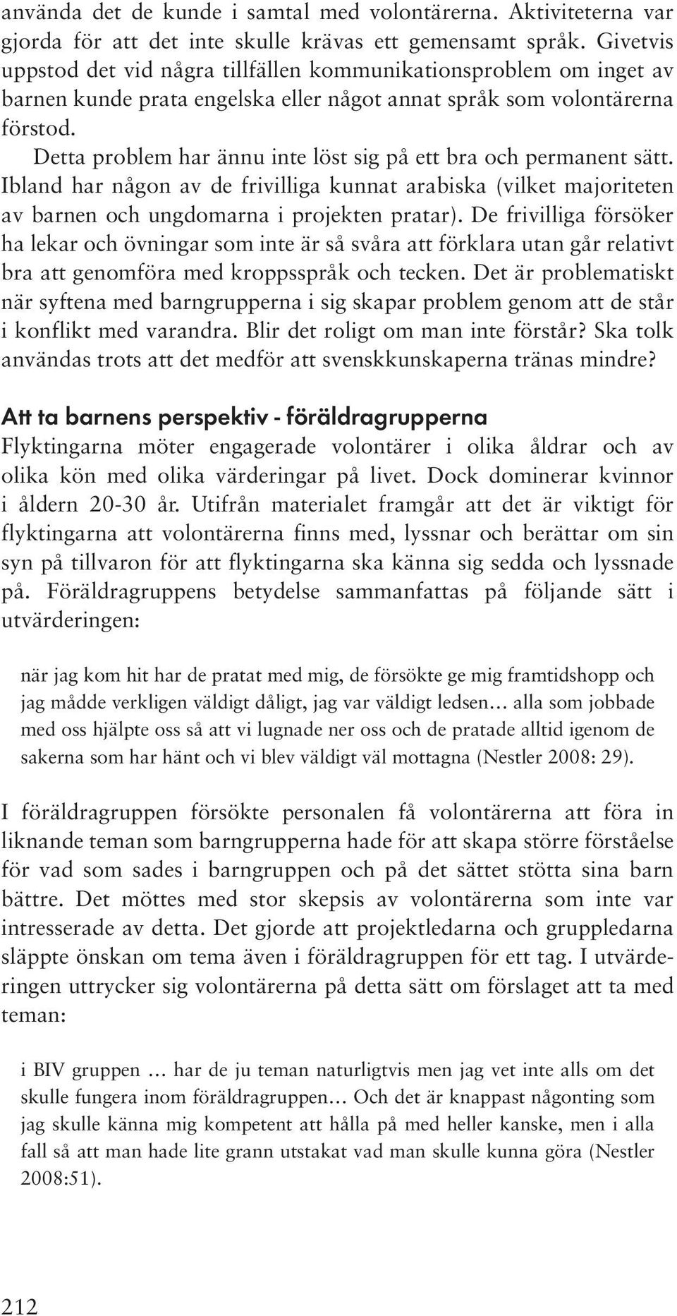 Detta problem har ännu inte löst sig på ett bra och permanent sätt. Ibland har någon av de frivilliga kunnat arabiska (vilket majoriteten av barnen och ungdomarna i projekten pratar).