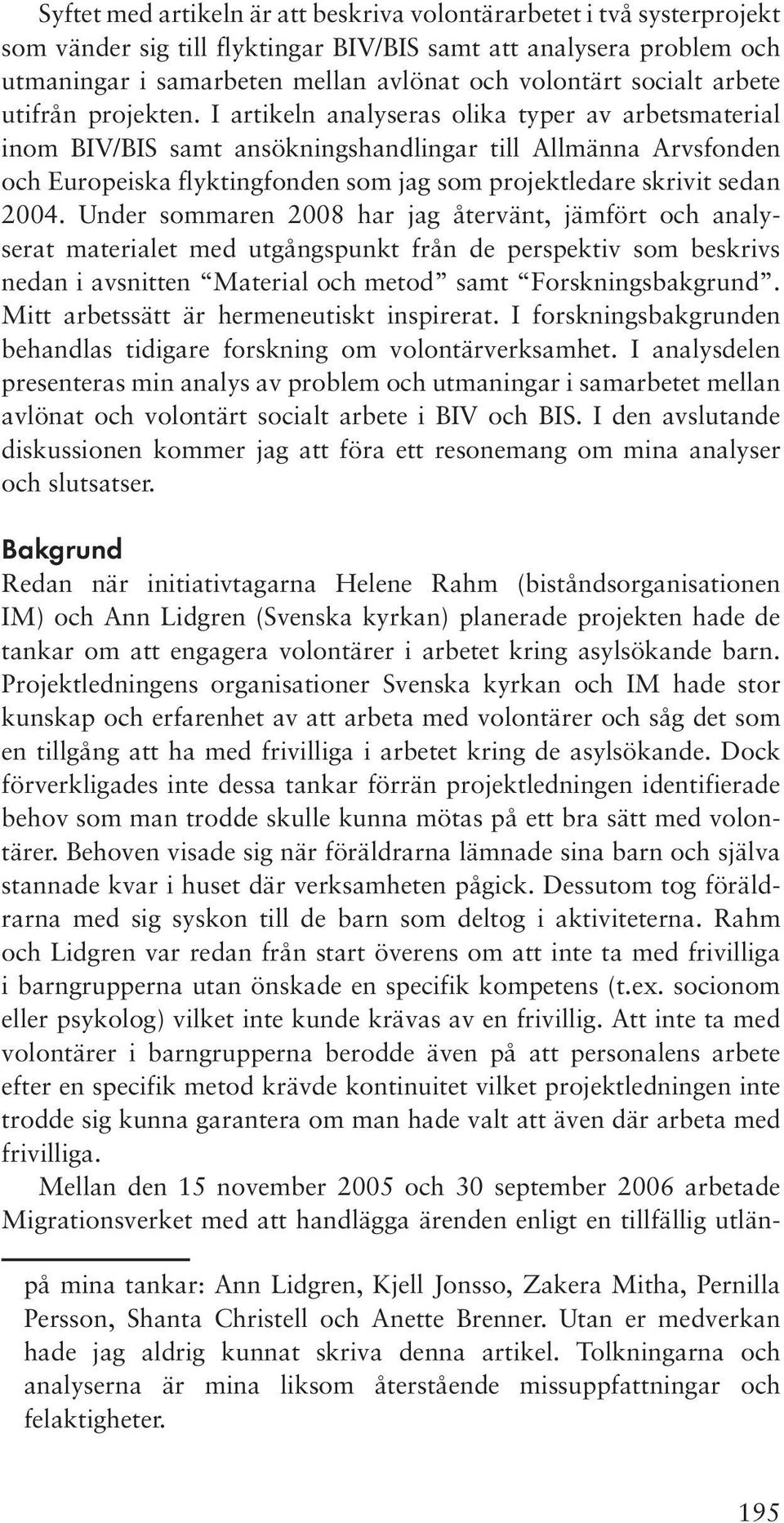 I artikeln analyseras olika typer av arbetsmaterial inom BIV/BIS samt ansökningshandlingar till Allmänna Arvsfonden och Europeiska flyktingfonden som jag som projektledare skrivit sedan 2004.