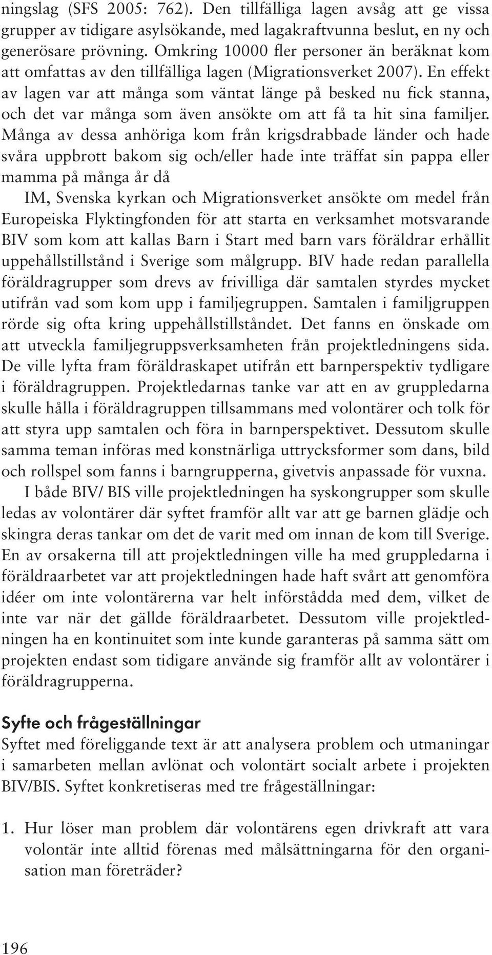 En effekt av lagen var att många som väntat länge på besked nu fick stanna, och det var många som även ansökte om att få ta hit sina familjer.